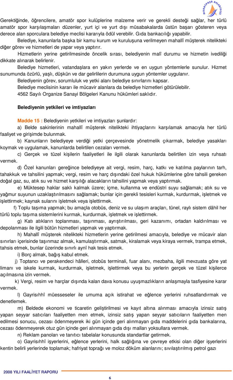 Belediye, kanunlarla başka bir kamu kurum ve kuruluşuna verilmeyen mahallî müşterek nitelikteki diğer görev ve hizmetleri de yapar veya yaptırır.