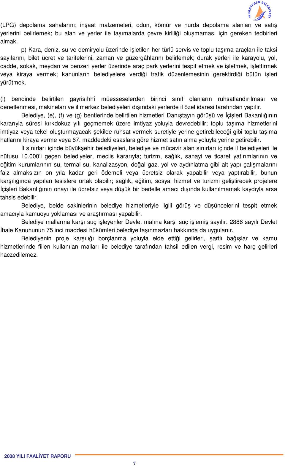 p) Kara, deniz, su ve demiryolu üzerinde işletilen her türlü servis ve toplu taşıma araçları ile taksi sayılarını, bilet ücret ve tarifelerini, zaman ve güzergâhlarını belirlemek; durak yerleri ile