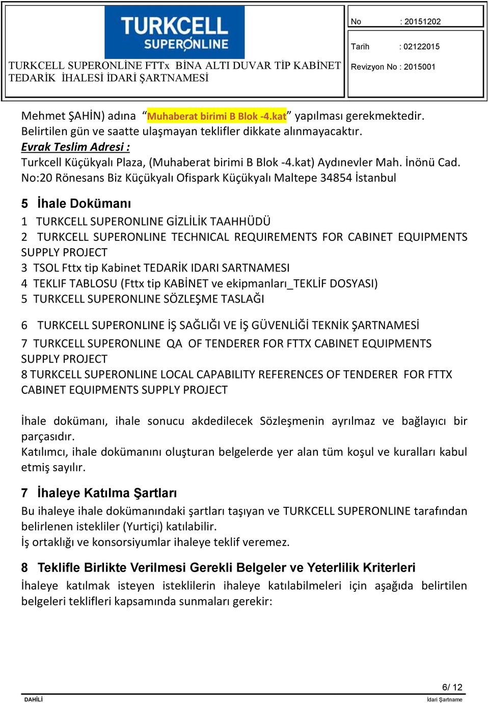 No:20 Rönesans Biz Küçükyalı Ofispark Küçükyalı Maltepe 34854 İstanbul 5 İhale Dokümanı 1 TURKCELL SUPERONLINE GİZLİLİK TAAHHÜDÜ 2 TURKCELL SUPERONLINE TECHNICAL REQUIREMENTS FOR CABINET EQUIPMENTS