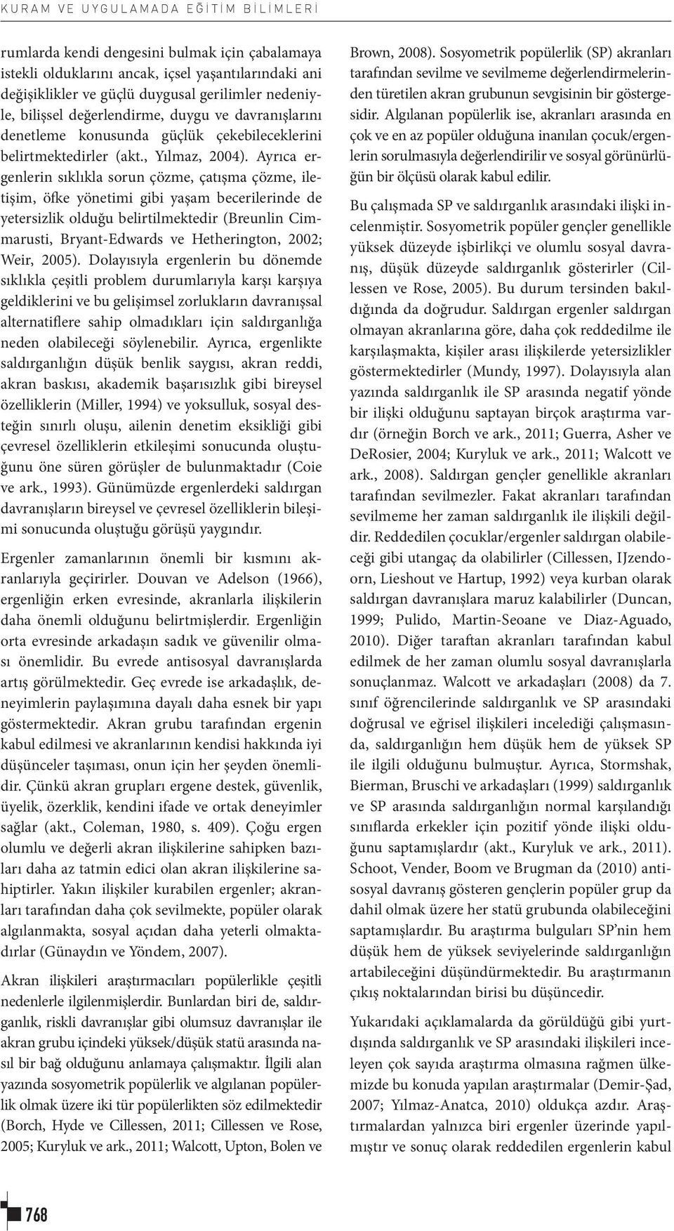 Ayrıca ergenlerin sıklıkla sorun çözme, çatışma çözme, iletişim, öfke yönetimi gibi yaşam becerilerinde de yetersizlik olduğu belirtilmektedir (Breunlin Cimmarusti, Bryant-Edwards ve Hetherington,