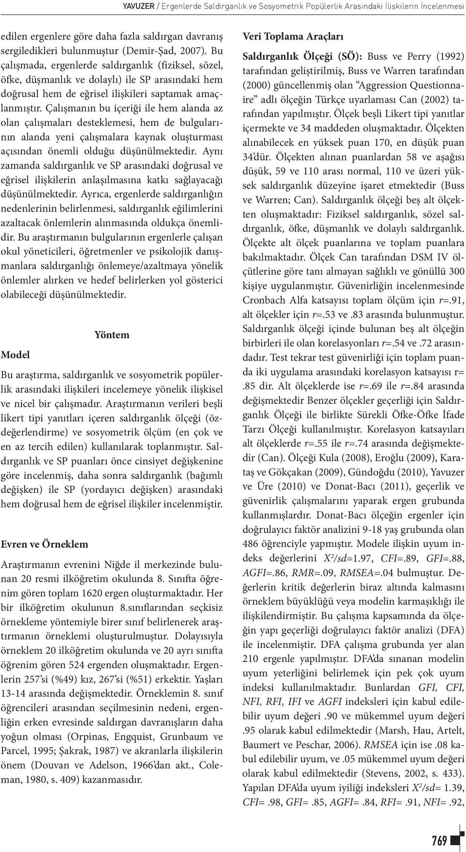 Çalışmanın bu içeriği ile hem alanda az olan çalışmaları desteklemesi, hem de bulgularının alanda yeni çalışmalara kaynak oluşturması açısından önemli olduğu düşünülmektedir.