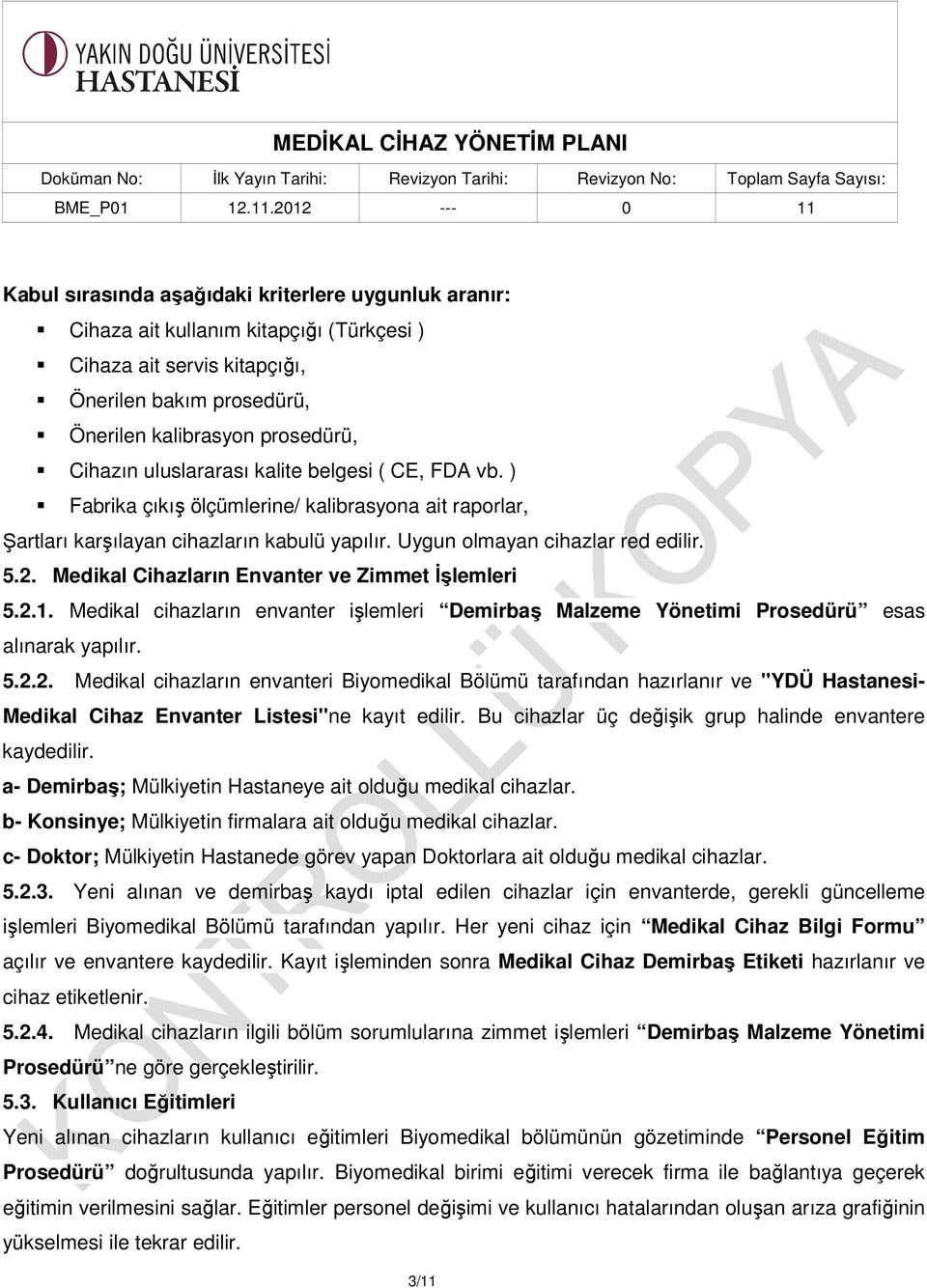 Medikal Cihazların Envanter ve Zimmet İşlemleri 5.2.1. Medikal cihazların envanter işlemleri Demirbaş Malzeme Yönetimi Prosedürü esas alınarak yapılır. 5.2.2. Medikal cihazların envanteri Biyomedikal Bölümü tarafından hazırlanır ve ''YDÜ Hastanesi- Medikal Cihaz Envanter Listesi''ne kayıt edilir.