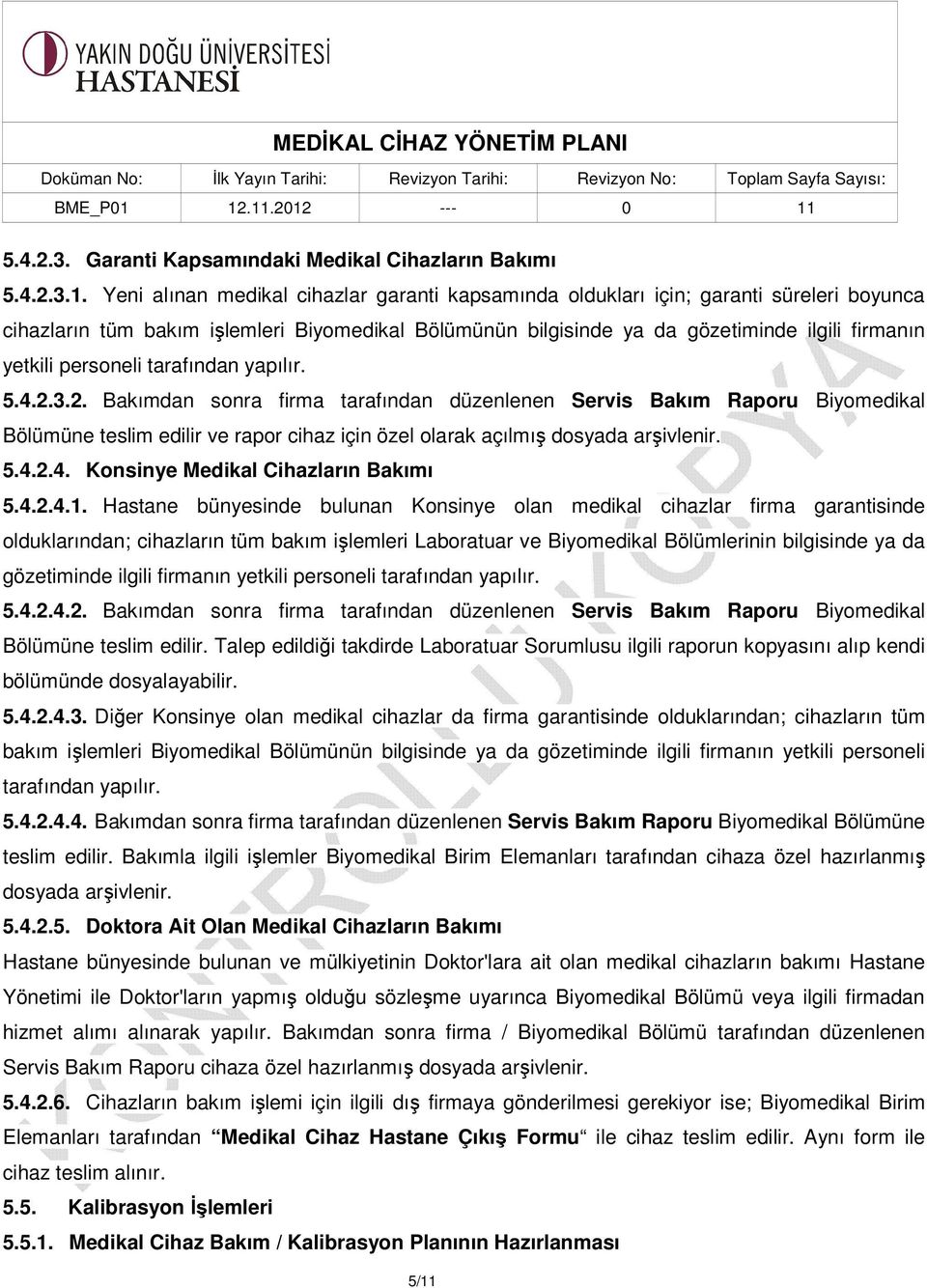 personeli tarafından yapılır. 5.4.2.3.2. Bakımdan sonra firma tarafından düzenlenen Servis Bakım Raporu Biyomedikal Bölümüne teslim edilir ve rapor cihaz için özel olarak açılmış dosyada arşivlenir.