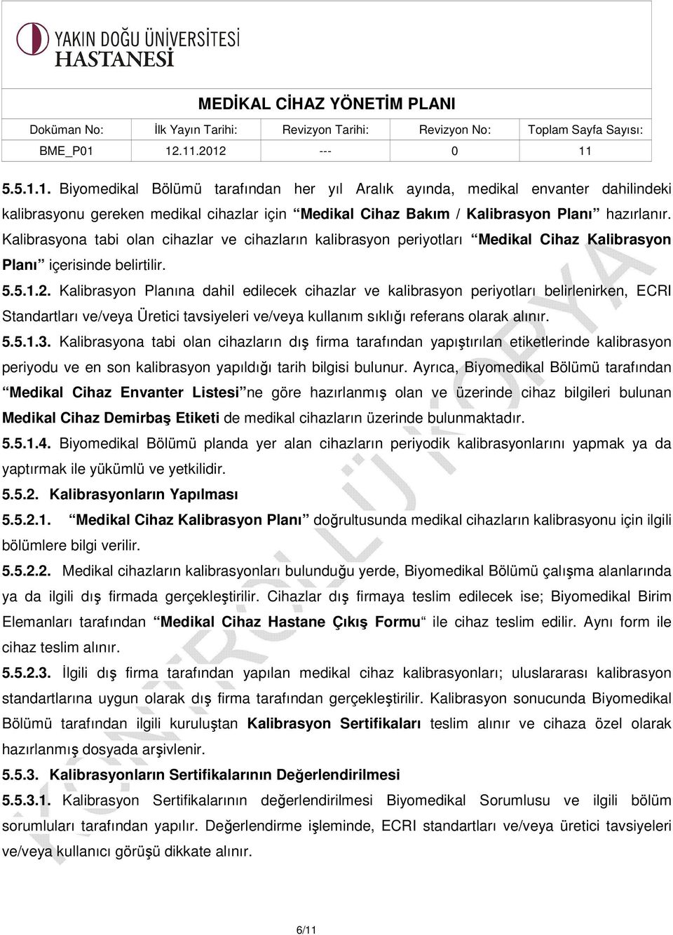 Kalibrasyon Planına dahil edilecek cihazlar ve kalibrasyon periyotları belirlenirken, ECRI Standartları ve/veya Üretici tavsiyeleri ve/veya kullanım sıklığı referans olarak alınır. 5.5.1.3.