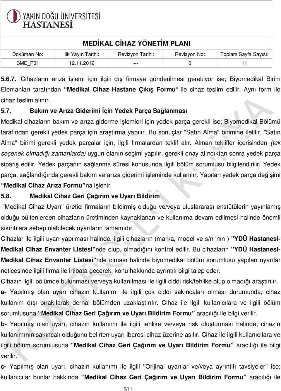 Bakım ve Arıza Giderimi İçin Yedek Parça Sağlanması Medikal cihazların bakım ve arıza giderme işlemleri için yedek parça gerekli ise; Biyomedikal Bölümü tarafından gerekli yedek parça için araştırma