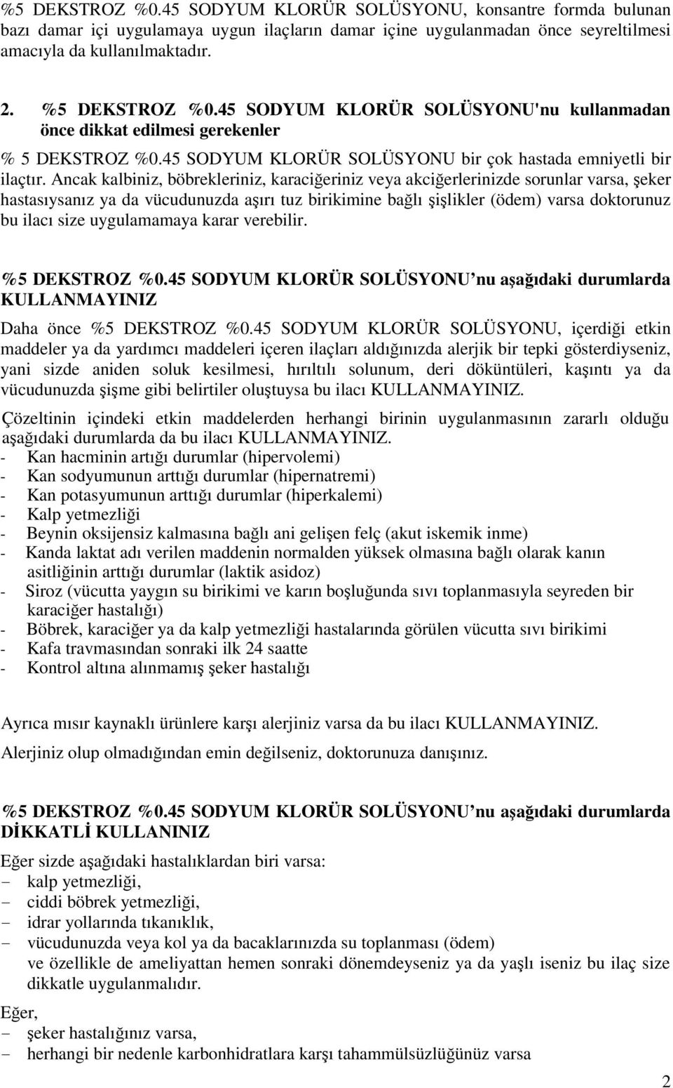 Ancak kalbiniz, böbrekleriniz, karaciğeriniz veya akciğerlerinizde sorunlar varsa, şeker hastasıysanız ya da vücudunuzda aşırı tuz birikimine bağlı şişlikler (ödem) varsa doktorunuz bu ilacı size