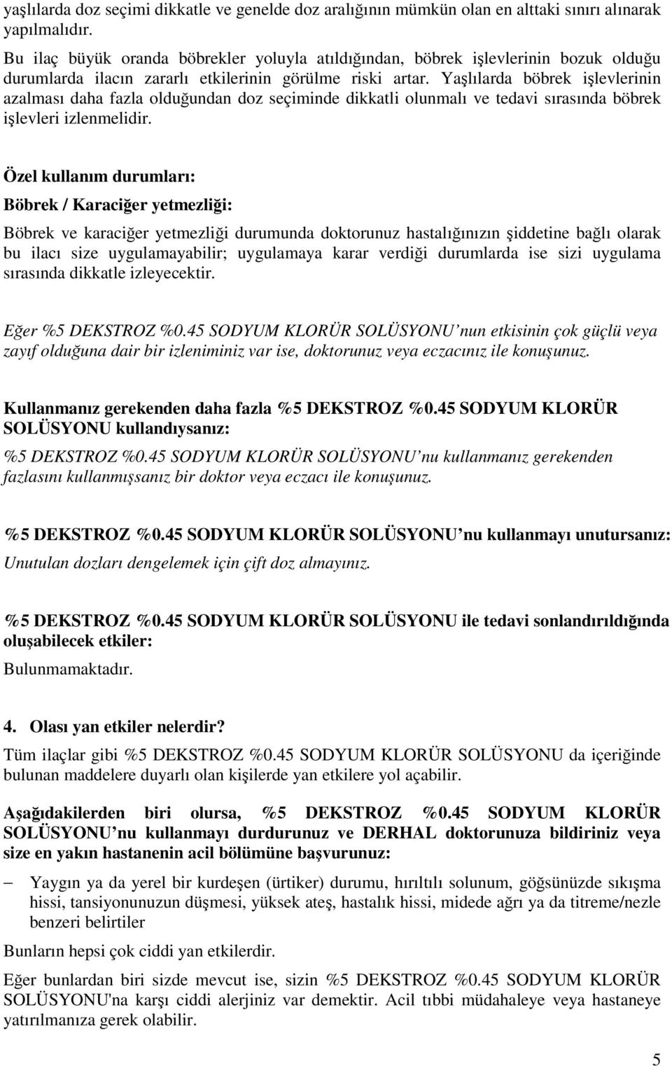 Yaşlılarda böbrek işlevlerinin azalması daha fazla olduğundan doz seçiminde dikkatli olunmalı ve tedavi sırasında böbrek işlevleri izlenmelidir.