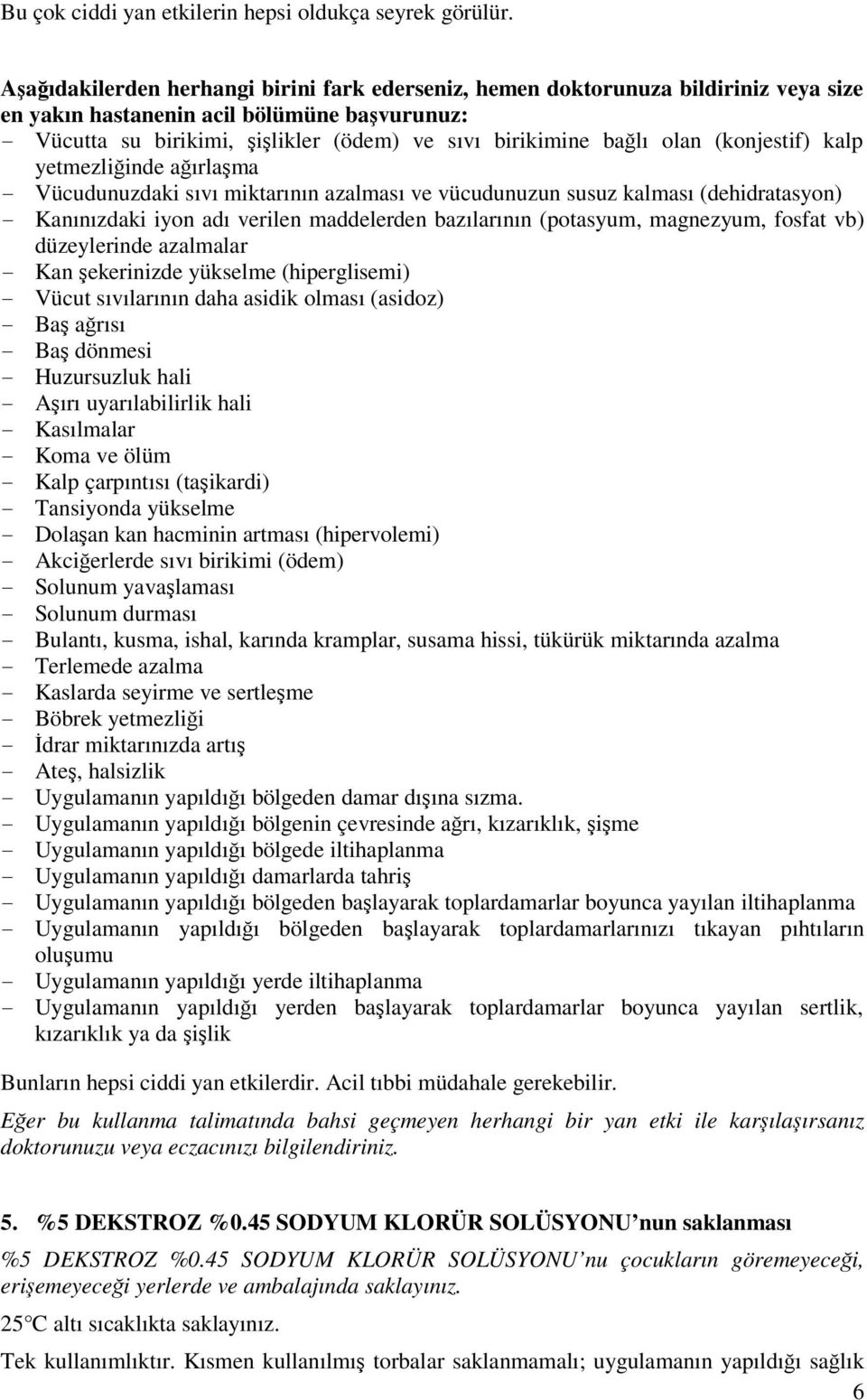 olan (konjestif) kalp yetmezliğinde ağırlaşma - Vücudunuzdaki sıvı miktarının azalması ve vücudunuzun susuz kalması (dehidratasyon) - Kanınızdaki iyon adı verilen maddelerden bazılarının (potasyum,