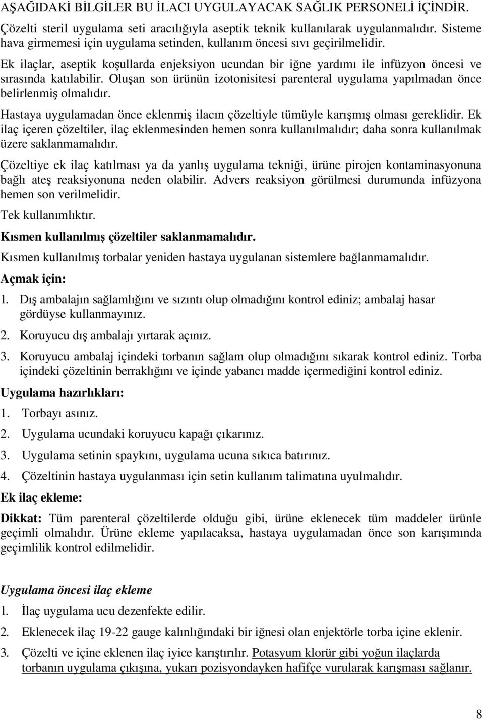 Oluşan son ürünün izotonisitesi parenteral uygulama yapılmadan önce belirlenmiş olmalıdır. Hastaya uygulamadan önce eklenmiş ilacın çözeltiyle tümüyle karışmış olması gereklidir.