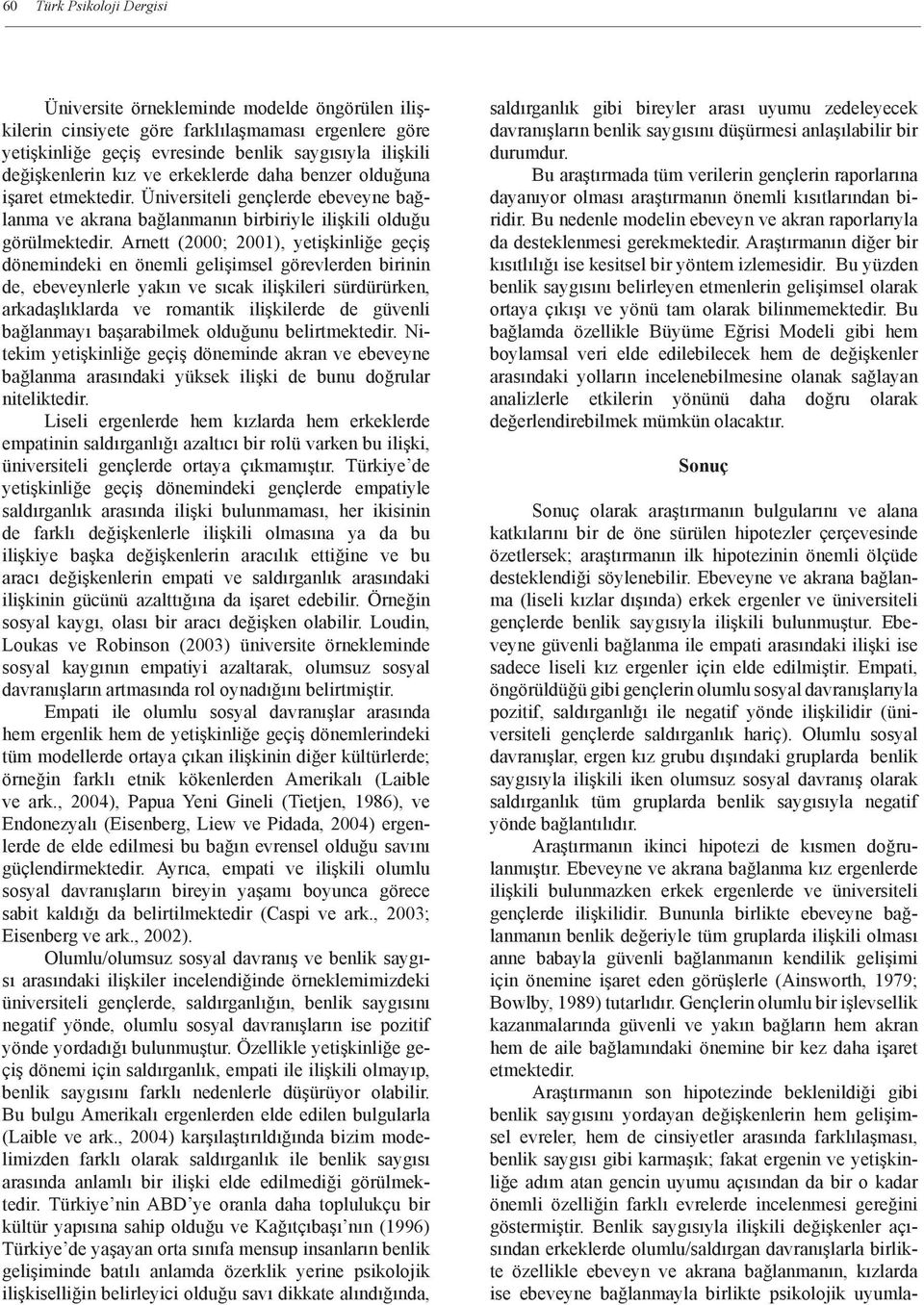 Arnett (2000; 2001), yetişkinliğe geçiş dönemindeki en önemli gelişimsel görevlerden birinin de, ebeveynlerle yakın ve sıcak ilişkileri sürdürürken, arkadaşlıklarda ve romantik ilişkilerde de güvenli