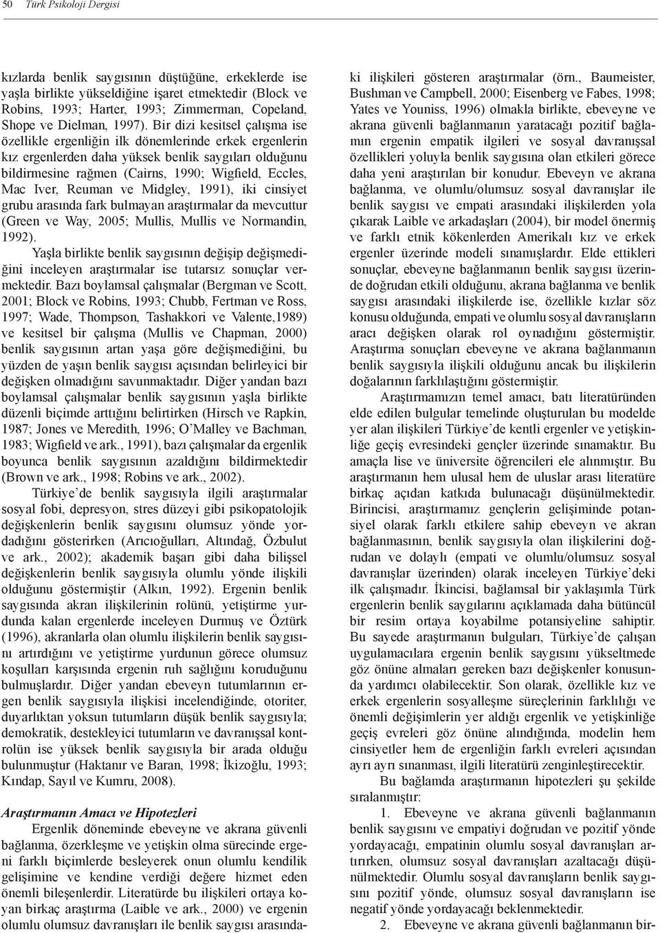 Bir dizi kesitsel çalışma ise özellikle ergenliğin ilk dönemlerinde erkek ergenlerin kız ergenlerden daha yüksek benlik saygıları olduğunu bildirmesine rağmen (Cairns, 1990; Wigfield, Eccles, Mac