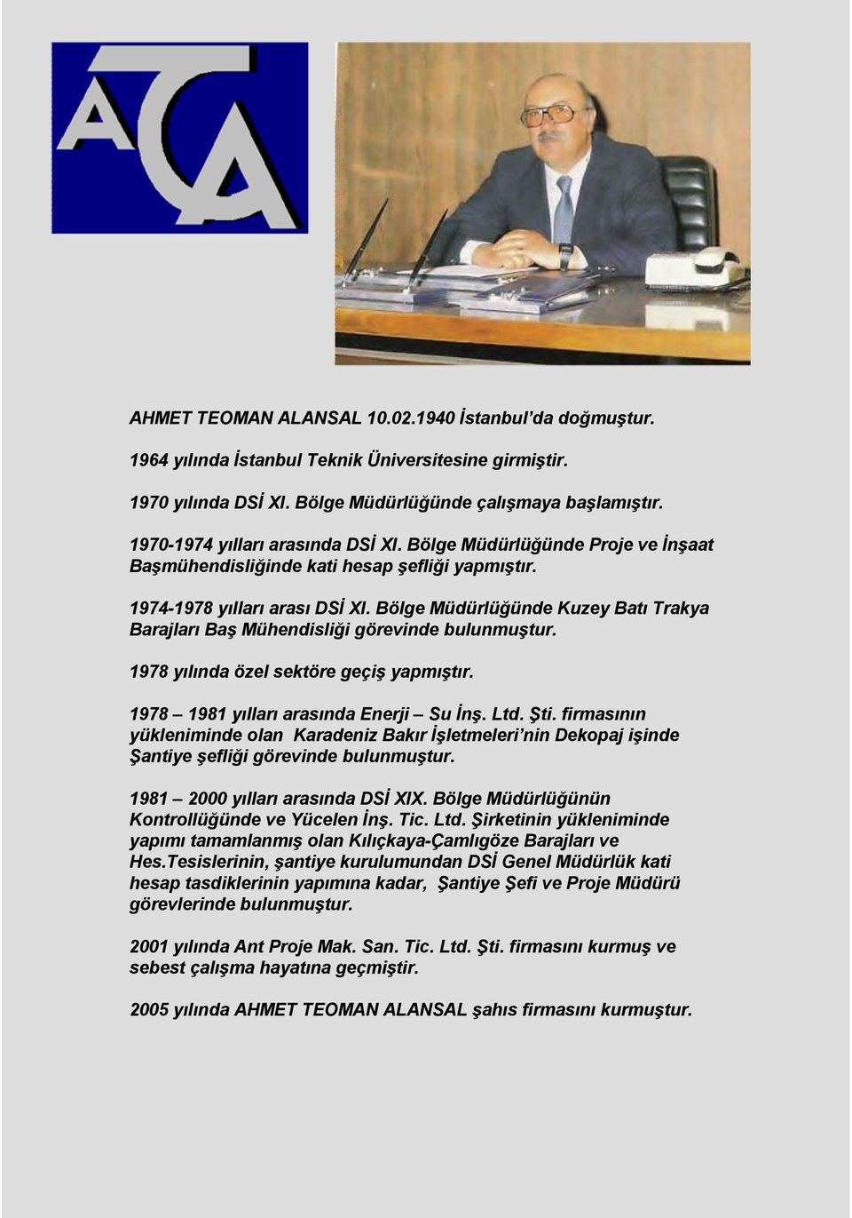 Bölge Müdürlüğünde Kuzey Batı Trakya Barajları Baş Mühendisliği görevinde bulunmuştur. 1978 yılında özel sektöre geçiş yapmıştır. 1978 1981 yılları arasında Enerji Su İnş. Ltd. Şti.