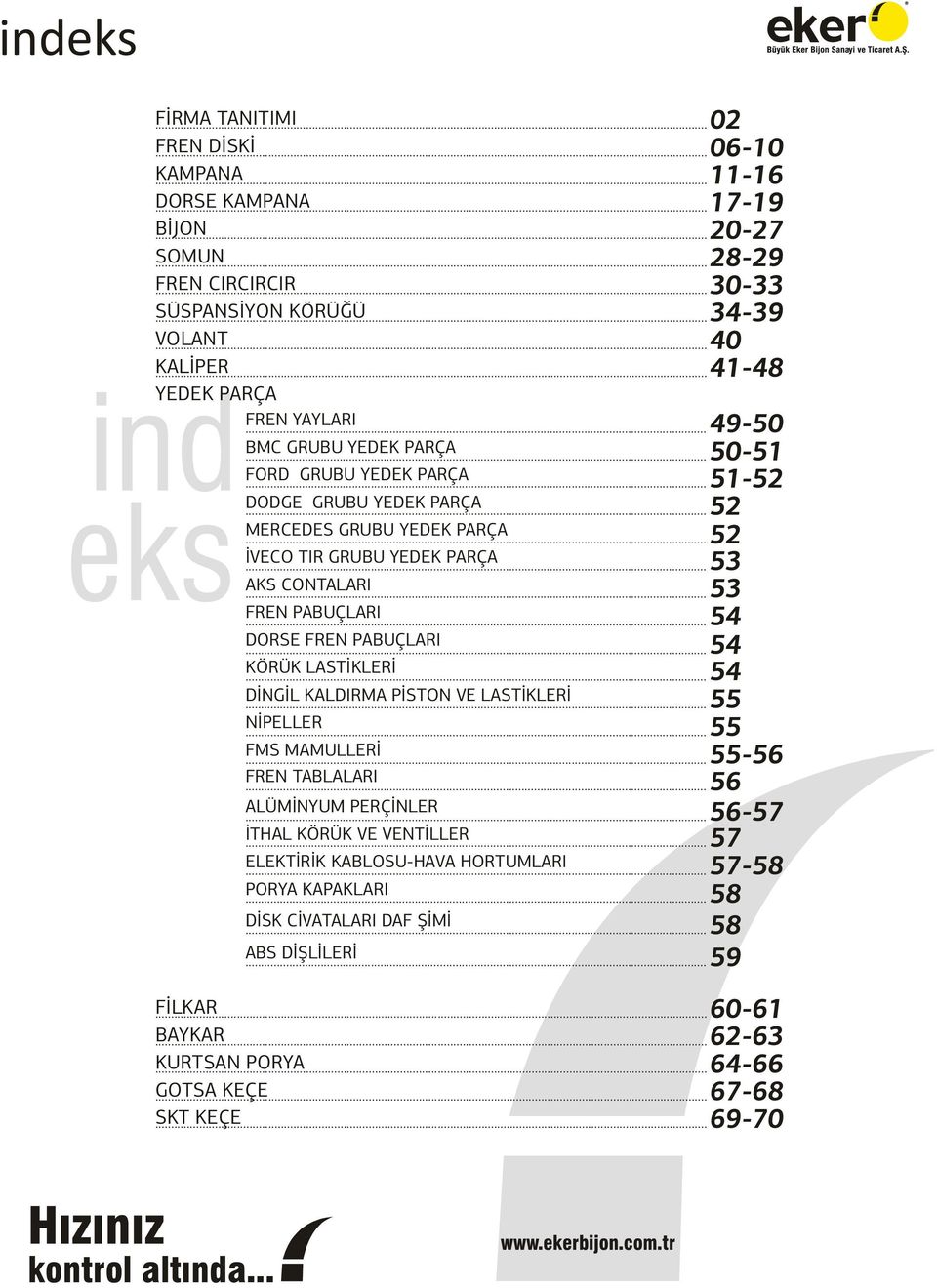 PABUÇLARI KÖRÜK LASTİKLERİ DİNGİL KALDIRMA PİSTON VE LASTİKLERİ NİPELLER FİLKAR BAYKAR KURTSAN PORYA GOTSA KEÇE SKT KEÇE................................. FMS MAMULLERİ... FREN TABLALARI.