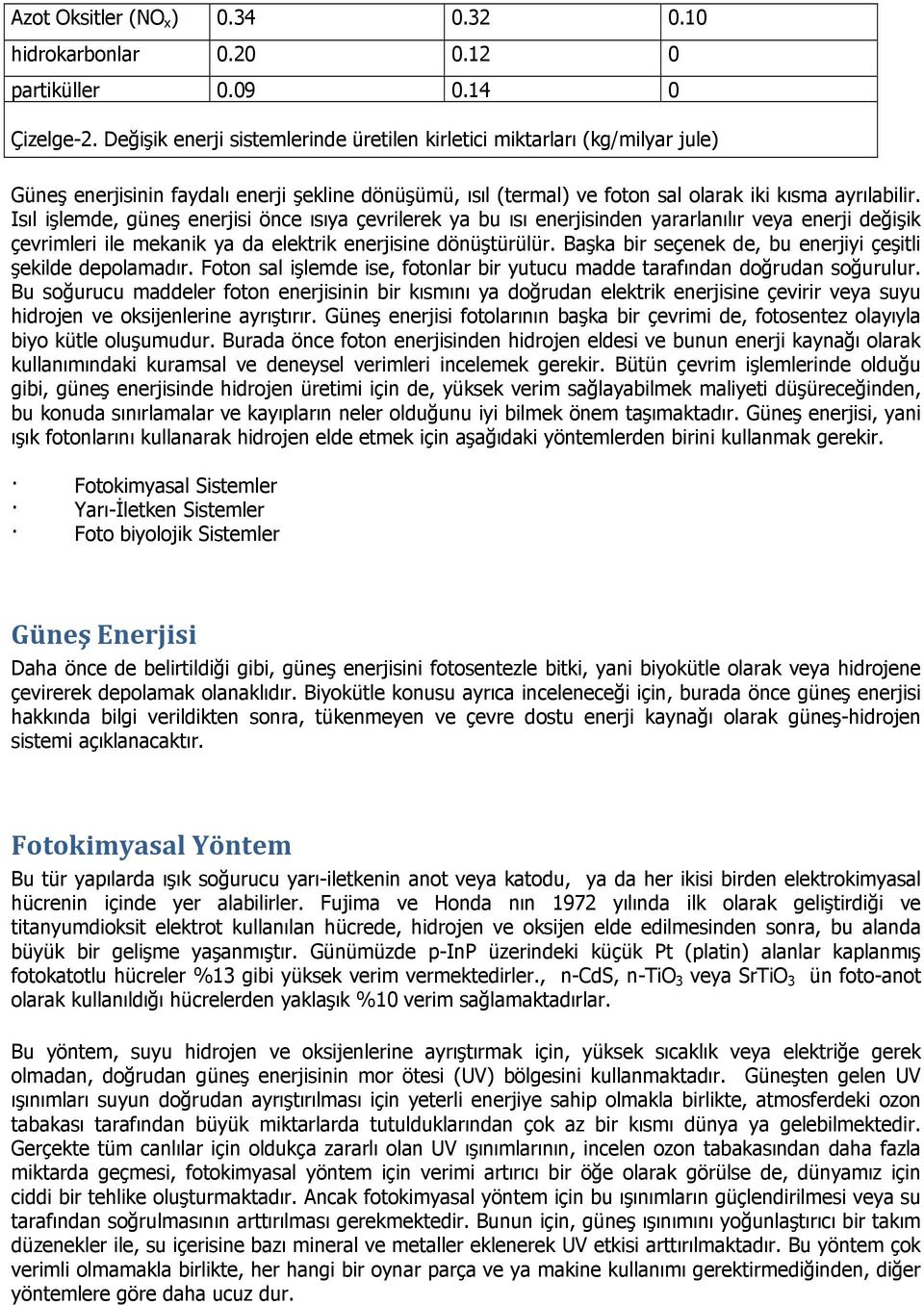 Isıl işlemde, güneş enerjisi önce ısıya çevrilerek ya bu ısı enerjisinden yararlanılır veya enerji değişik çevrimleri ile mekanik ya da elektrik enerjisine dönüştürülür.