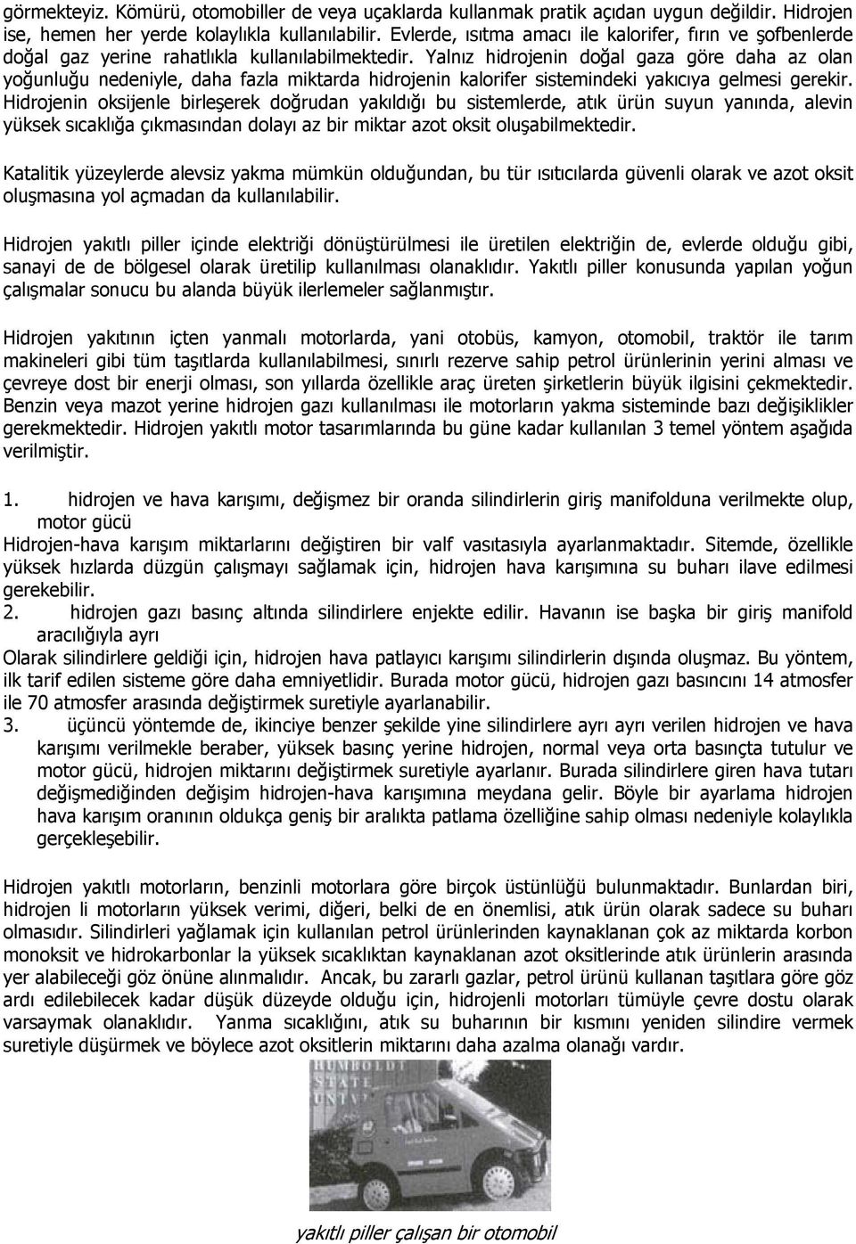 Yalnız hidrojenin doğal gaza göre daha az olan yoğunluğu nedeniyle, daha fazla miktarda hidrojenin kalorifer sistemindeki yakıcıya gelmesi gerekir.