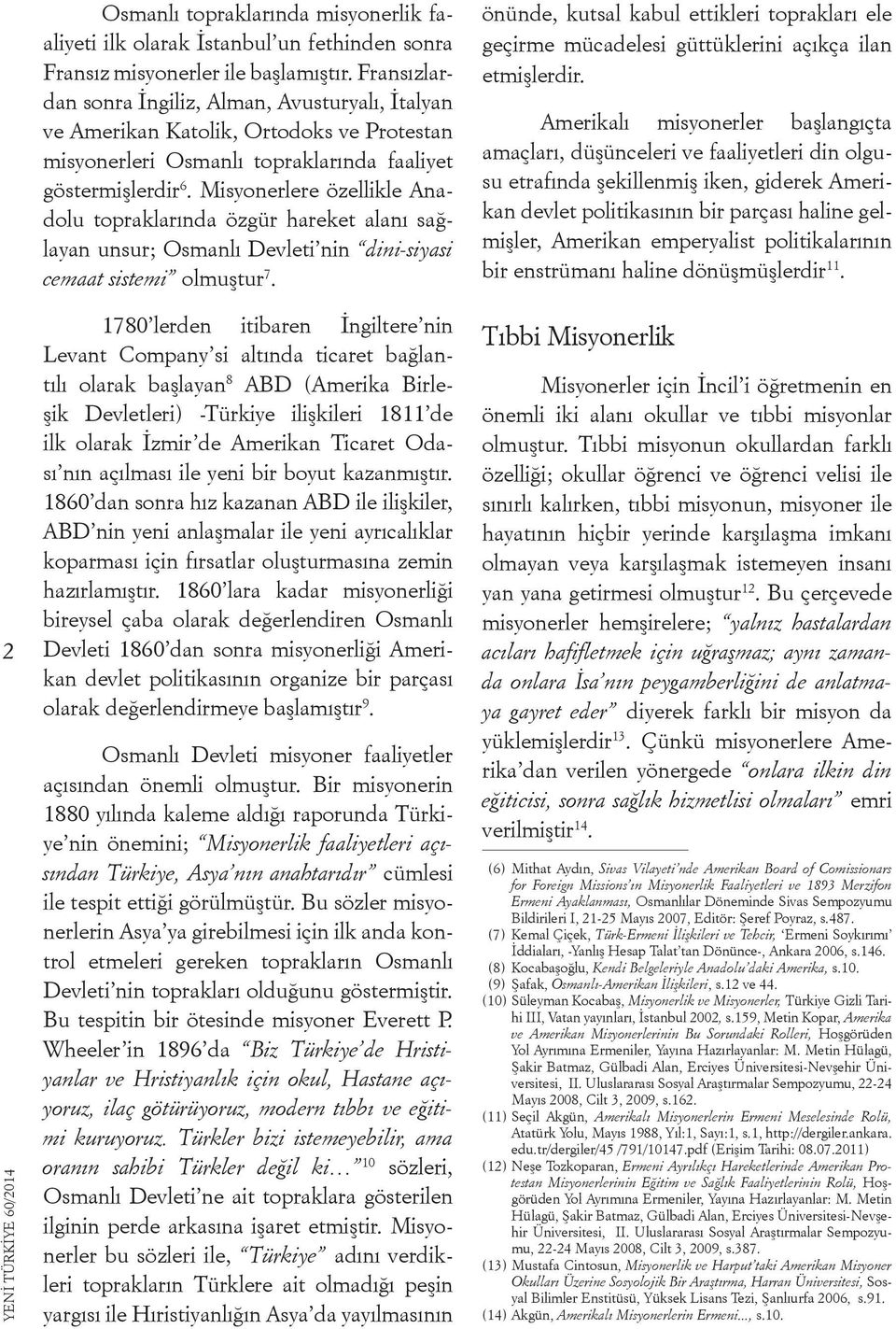 Misyonerlere özellikle Anadolu topraklarında özgür hareket alanı sağlayan unsur; Osmanlı Devleti nin dini-siyasi cemaat sistemi olmuştur 7.