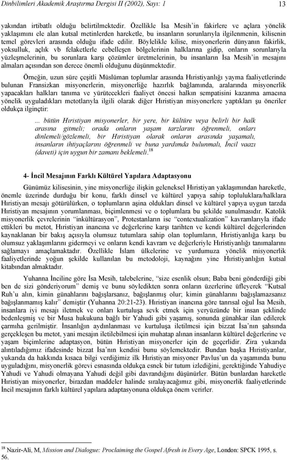 Böylelikle kilise, misyonerlerin dünyanın fakirlik, yoksulluk, açlık vb felaketlerle cebelleşen bölgelerinin halklarına gidip, onların sorunlarıyla yüzleşmelerinin, bu sorunlara karşı çözümler