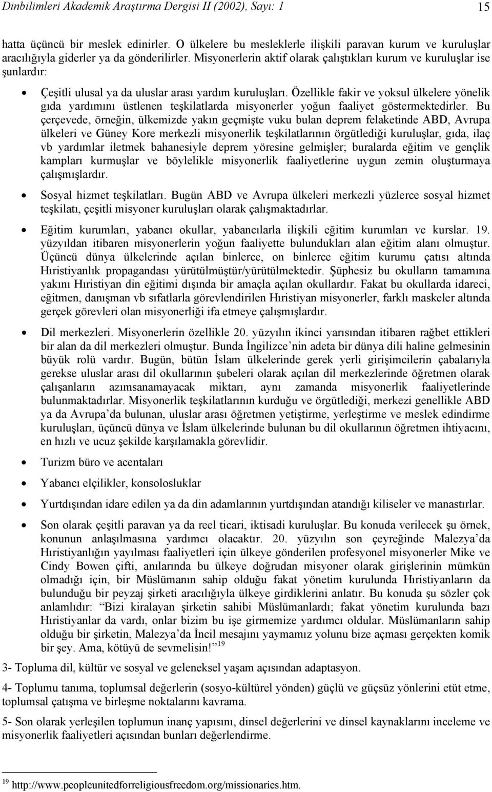 Misyonerlerin aktif olarak çalıştıkları kurum ve kuruluşlar ise şunlardır: Çeşitli ulusal ya da uluslar arası yardım kuruluşları.