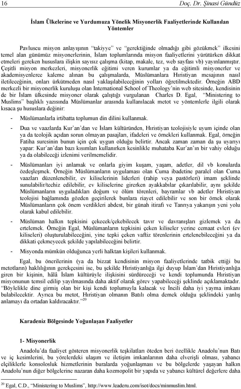 günümüz misyonerlerinin, İslam toplumlarında misyon faaliyetlerini yürütürken dikkat etmeleri gereken hususlara ilişkin sayısız çalışma (kitap, makale, tez, web sayfası vb) yayınlanmıştır.