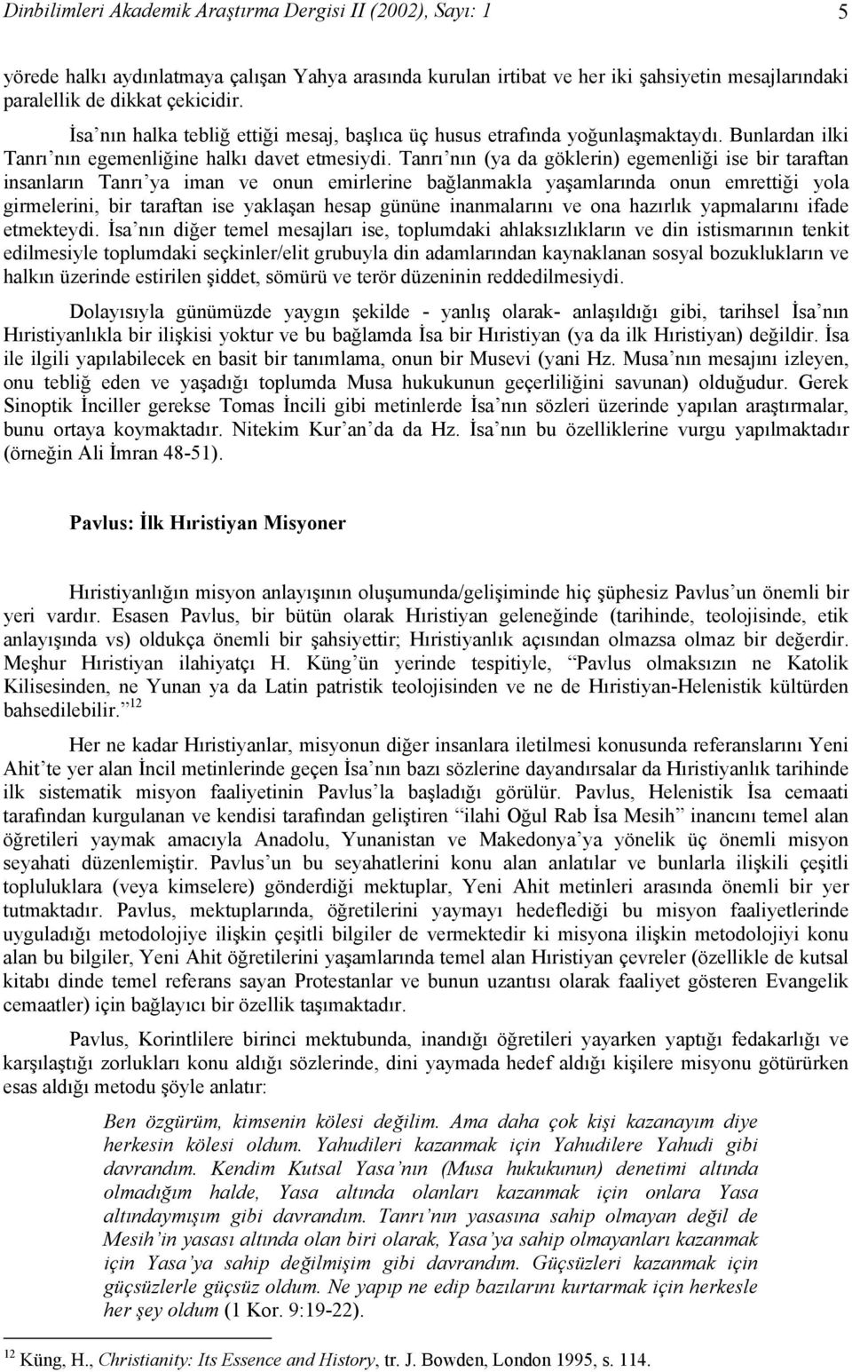 Tanrı nın (ya da göklerin) egemenliği ise bir taraftan insanların Tanrı ya iman ve onun emirlerine bağlanmakla yaşamlarında onun emrettiği yola girmelerini, bir taraftan ise yaklaşan hesap gününe