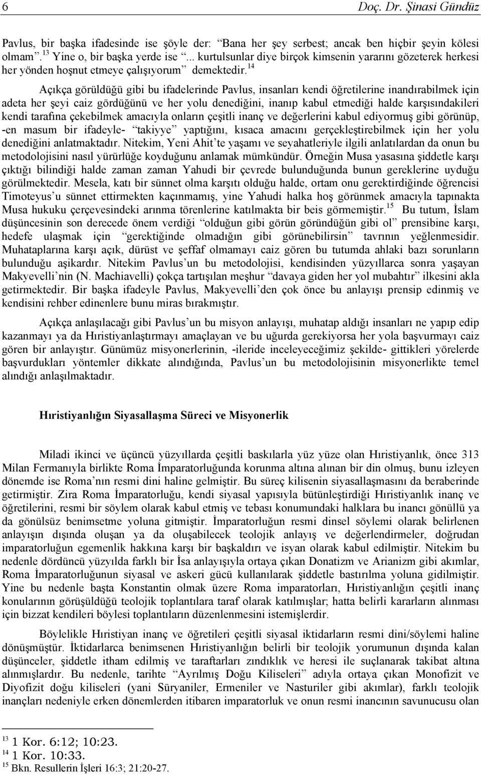 14 Açıkça görüldüğü gibi bu ifadelerinde Pavlus, insanları kendi öğretilerine inandırabilmek için adeta her şeyi caiz gördüğünü ve her yolu denediğini, inanıp kabul etmediği halde karşısındakileri