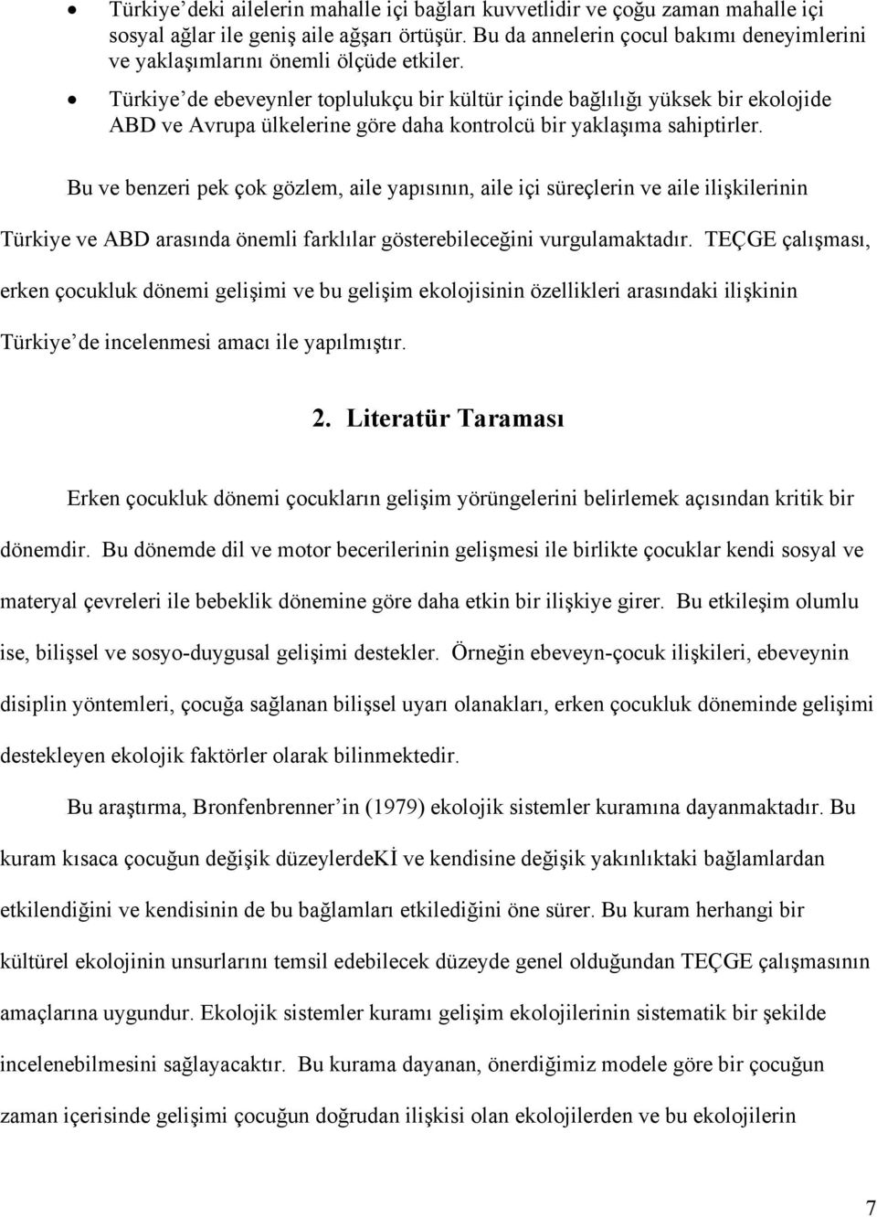 Türkiye de ebeveynler toplulukçu bir kültür içinde bağlılığı yüksek bir ekolojide ABD ve Avrupa ülkelerine göre daha kontrolcü bir yaklaşıma sahiptirler.