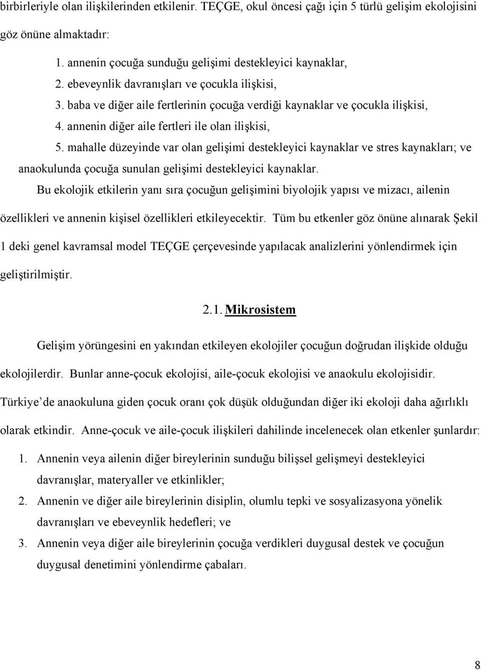 mahalle düzeyinde var olan gelişimi destekleyici kaynaklar ve stres kaynakları; ve anaokulunda çocuğa sunulan gelişimi destekleyici kaynaklar.