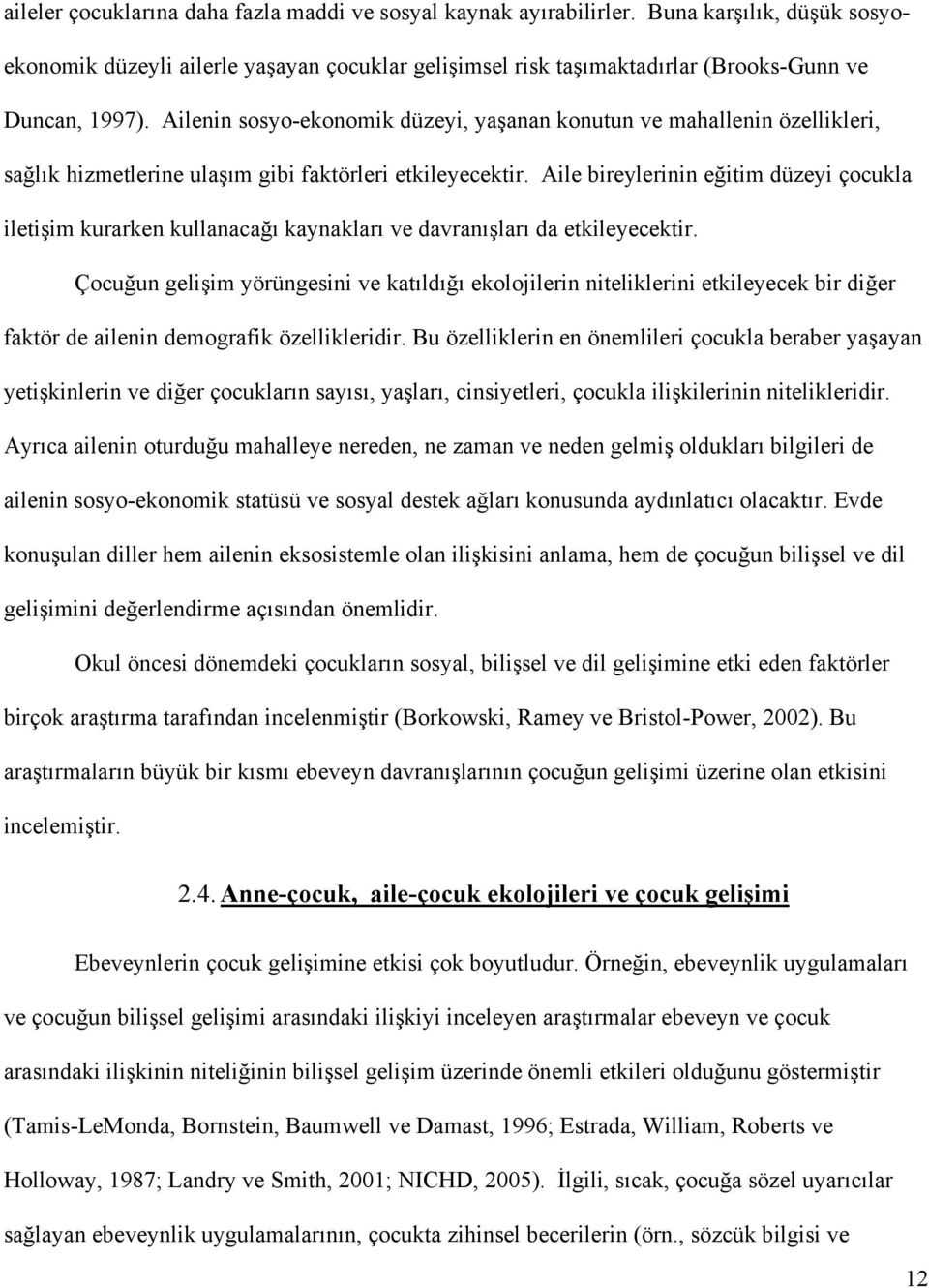 Aile bireylerinin eğitim düzeyi çocukla iletişim kurarken kullanacağı kaynakları ve davranışları da etkileyecektir.