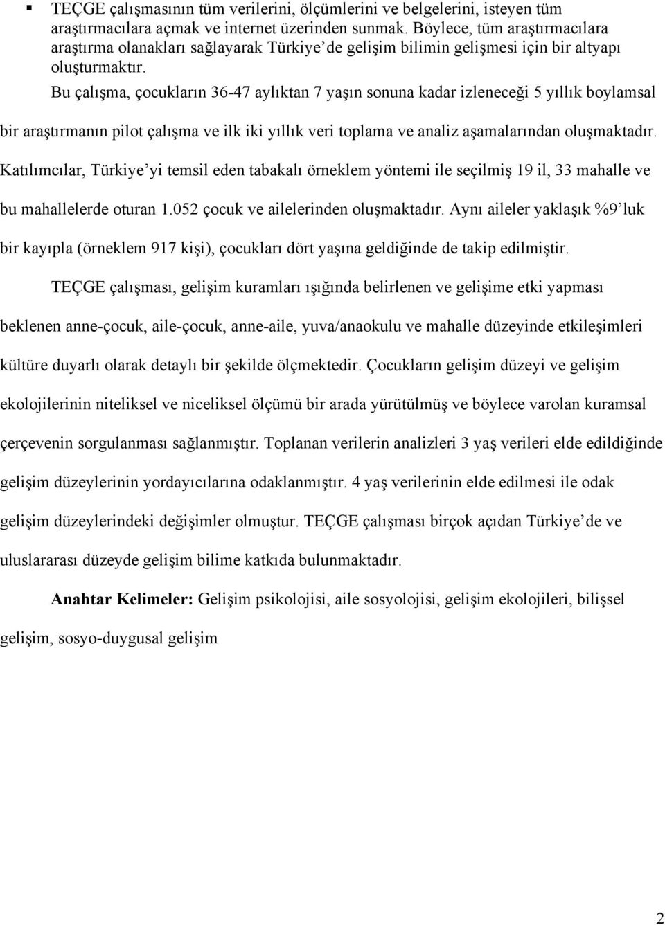 Bu çalışma, çocukların 36-47 aylıktan 7 yaşın sonuna kadar izleneceği 5 yıllık boylamsal bir araştırmanın pilot çalışma ve ilk iki yıllık veri toplama ve analiz aşamalarından oluşmaktadır.