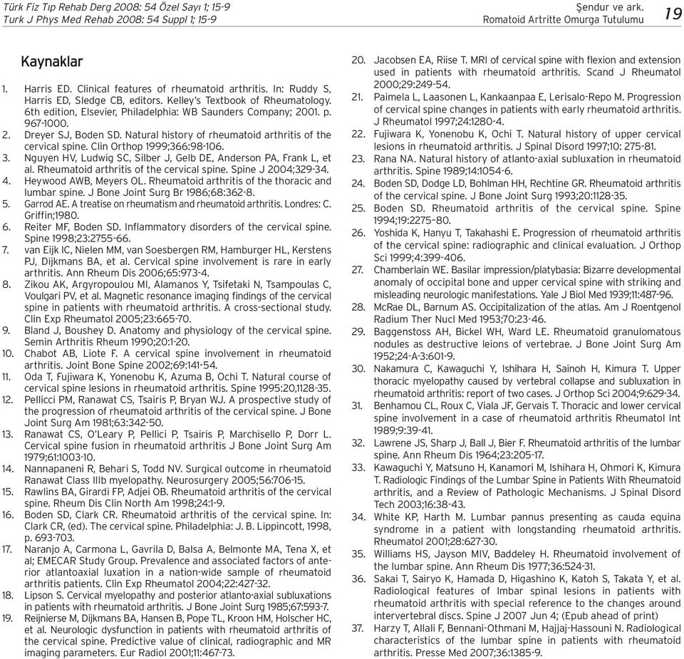 Nguyen HV, Ludwig SC, Silber J, Gelb DE, Anderson PA, Frank L, et al. Rheumatoid arthritis of the cervical spine. Spine J 2004;329-34. 4. Heywood AWB, Meyers OL.