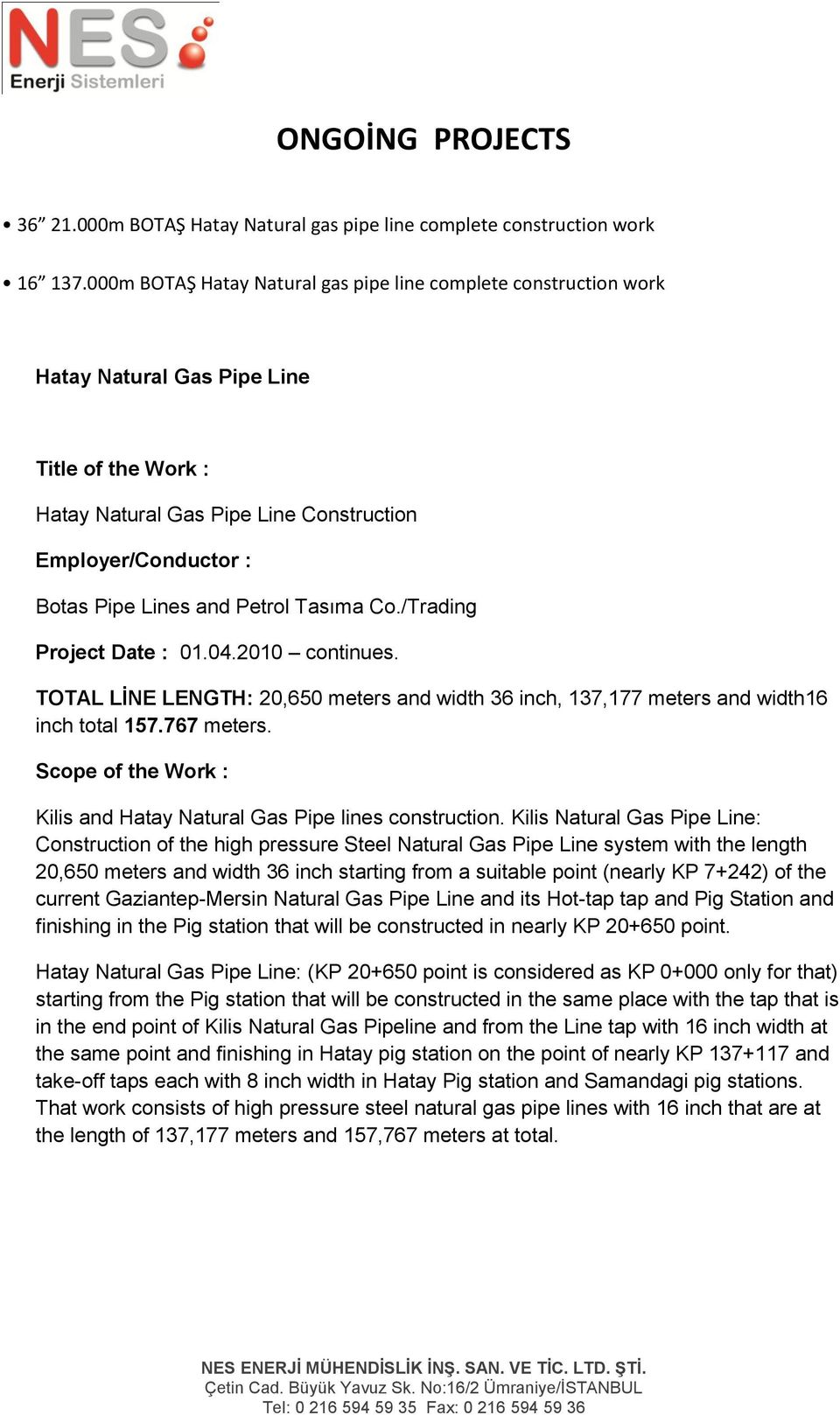 Petrol Tasıma Co./Trading Project Date : 01.04.2010 continues. TOTAL LİNE LENGTH: 20,650 meters and width 36 inch, 137,177 meters and width16 inch total 157.767 meters.