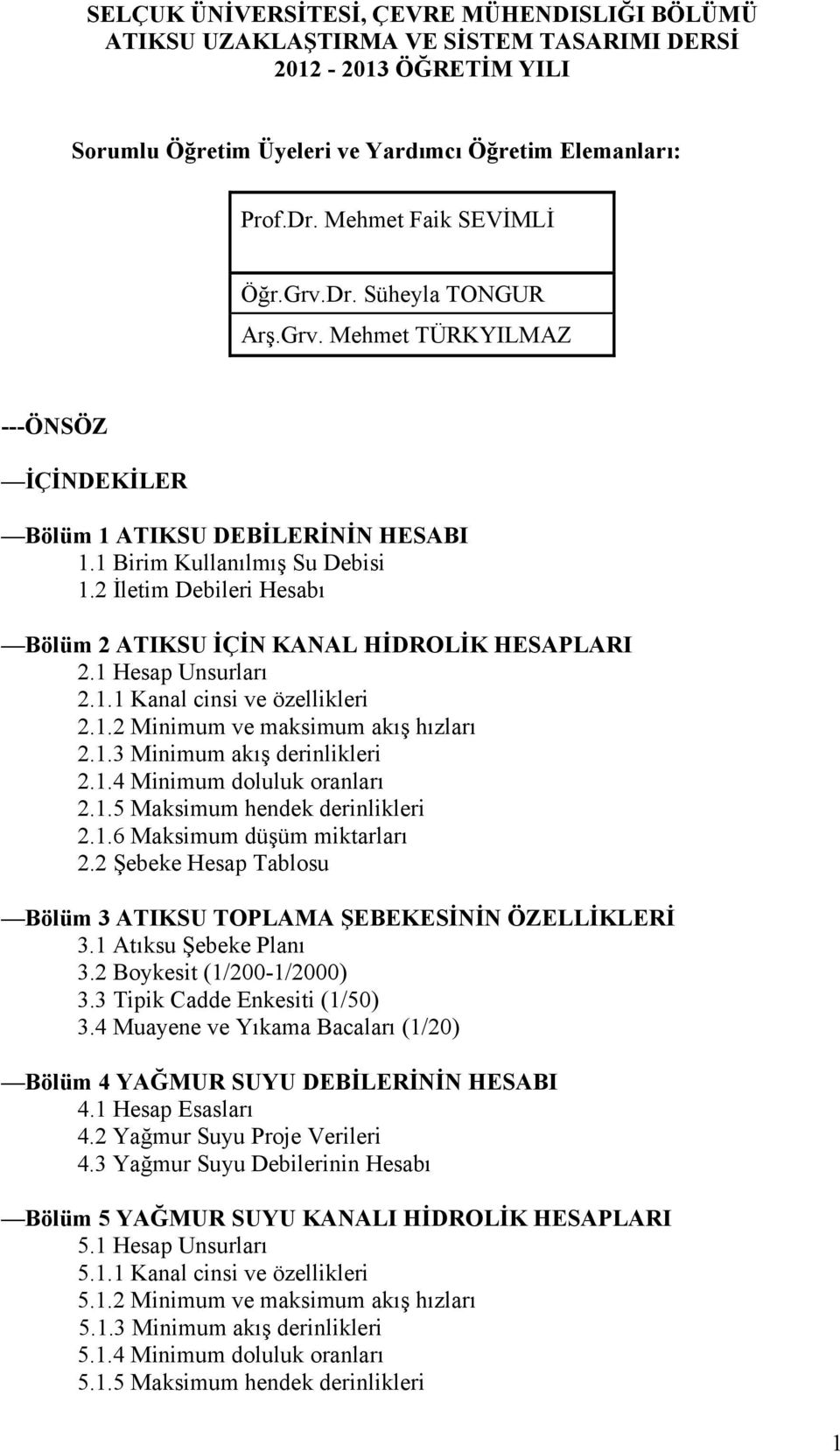 2 İletim Debileri Hesabı Bölüm 2 ATIKSU İÇİN KANAL HİDROLİK HESAPLARI 2.1 Hesap Unsurları 2.1.1 Kanal cinsi ve özellikleri 2.1.2 Minimum ve maksimum akış hızları 2.1.3 Minimum akış derinlikleri 2.1.4 Minimum doluluk oranları 2.