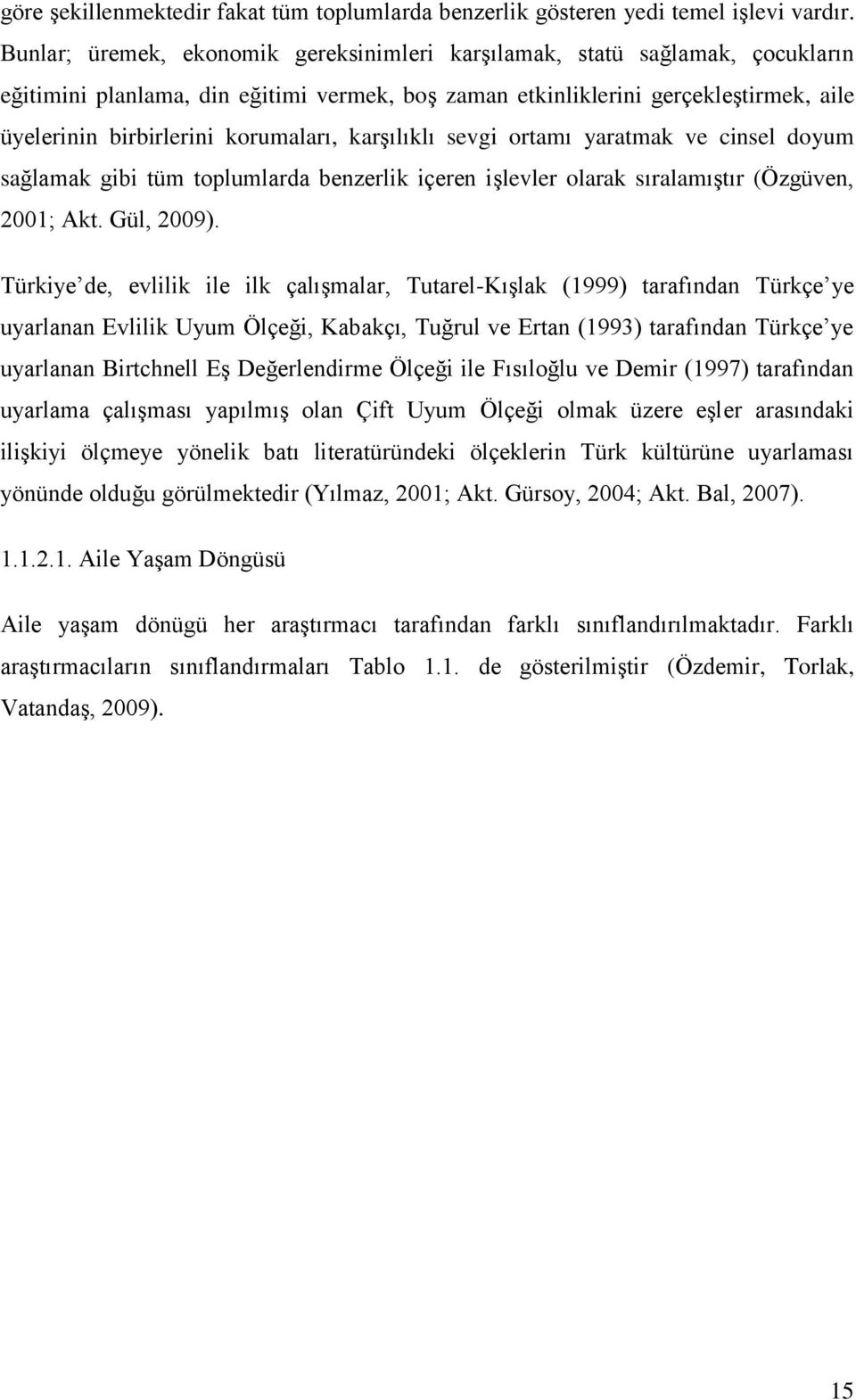 korumaları, karģılıklı sevgi ortamı yaratmak ve cinsel doyum sağlamak gibi tüm toplumlarda benzerlik içeren iģlevler olarak sıralamıģtır (Özgüven, 2001; Akt. Gül, 2009).