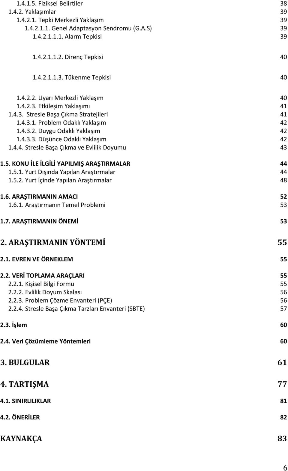 4.3.3. Düşünce Odaklı Yaklaşım 42 1.4.4. Stresle Başa Çıkma ve Evlilik Doyumu 43 1.5. KONU İLE İLGİLİ YAPILMIŞ ARAŞTIRMALAR 44 1.5.1. Yurt Dışında Yapılan Araştırmalar 44 1.5.2. Yurt İçinde Yapılan Araştırmalar 48 1.