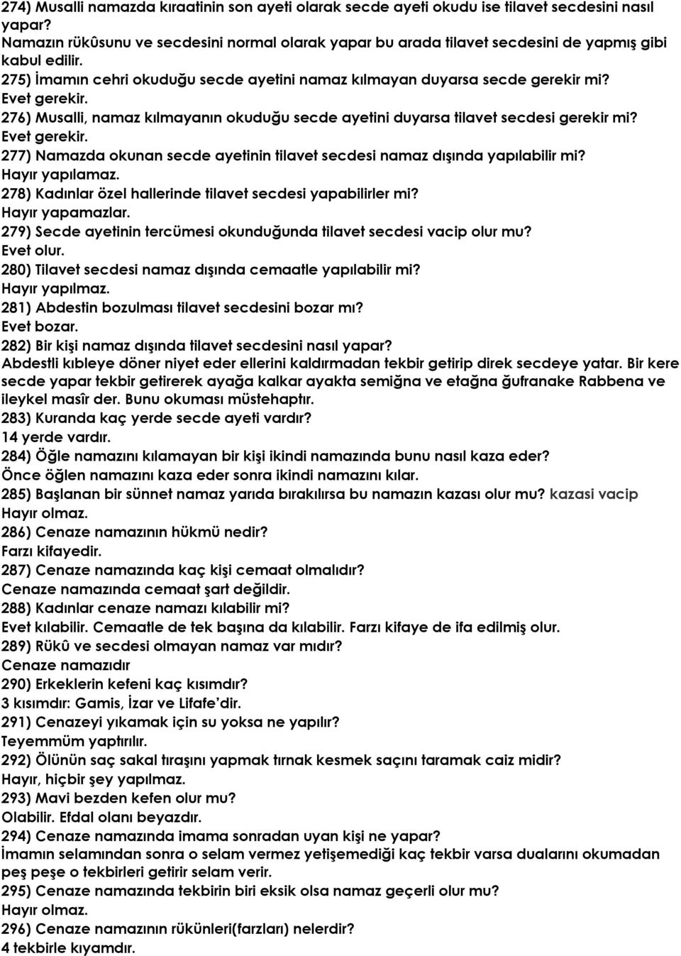 276) Musalli, namaz kılmayanın okuduğu secde ayetini duyarsa tilavet secdesi gerekir mi? Evet gerekir. 277) Namazda okunan secde ayetinin tilavet secdesi namaz dışında yapılabilir mi? Hayır yapılamaz.