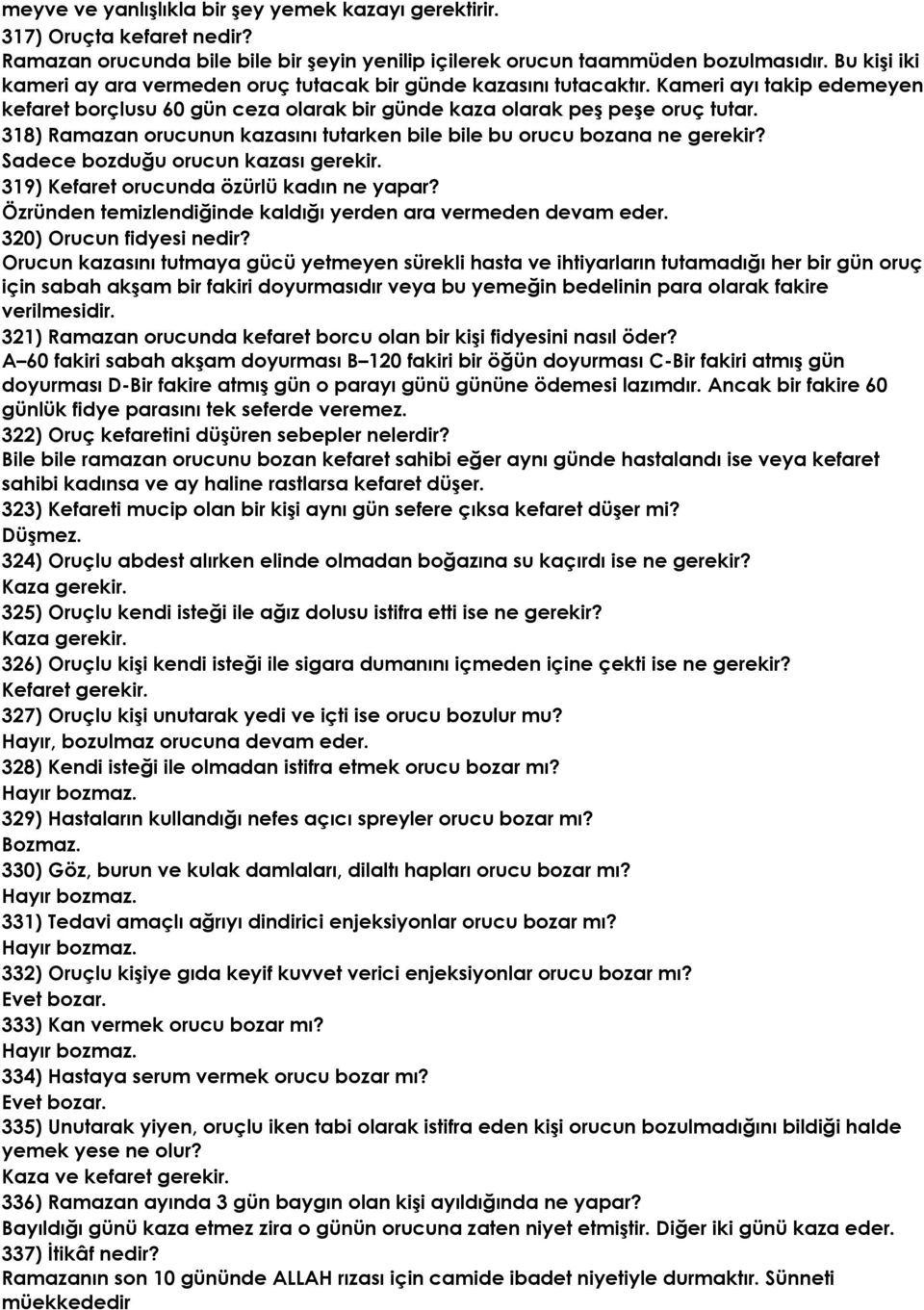 318) Ramazan orucunun kazasını tutarken bile bile bu orucu bozana ne gerekir? Sadece bozduğu orucun kazası gerekir. 319) Kefaret orucunda özürlü kadın ne yapar?