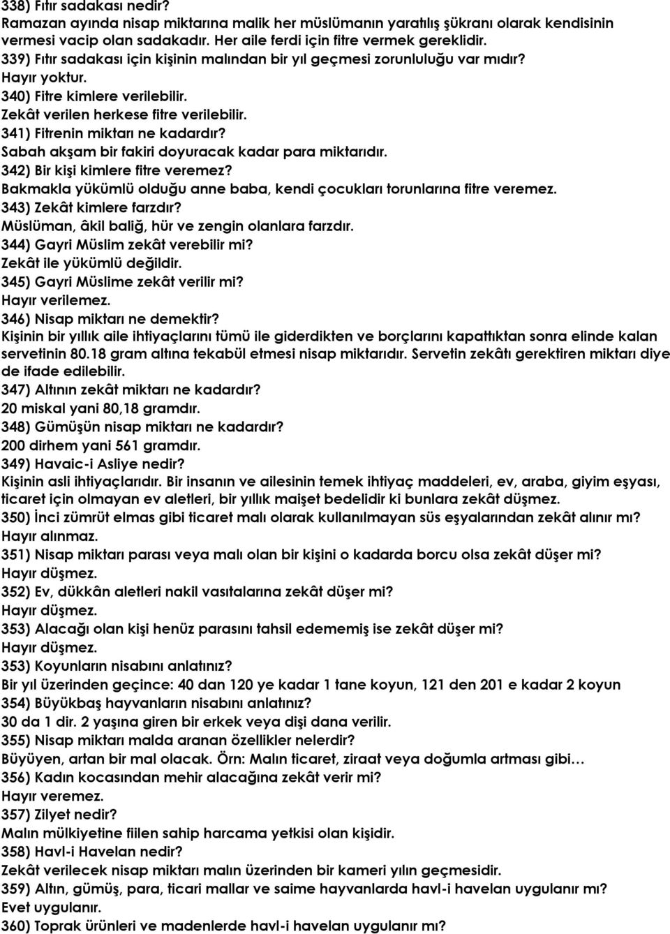 341) Fitrenin miktarı ne kadardır? Sabah akşam bir fakiri doyuracak kadar para miktarıdır. 342) Bir kişi kimlere fitre veremez?