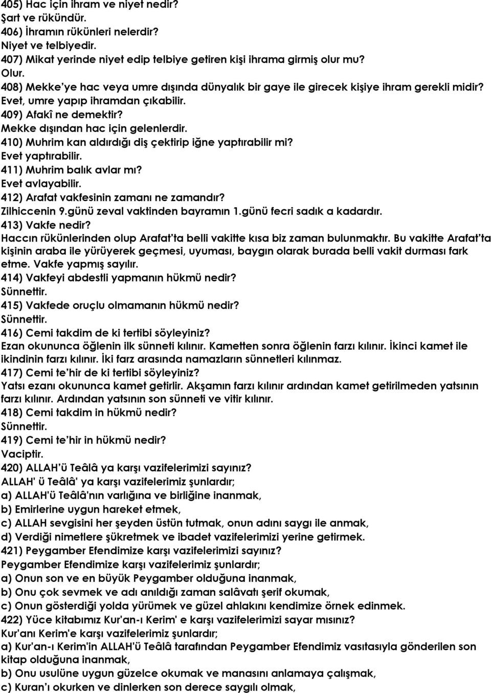 410) Muhrim kan aldırdığı diş çektirip iğne yaptırabilir mi? Evet yaptırabilir. 411) Muhrim balık avlar mı? Evet avlayabilir. 412) Arafat vakfesinin zamanı ne zamandır? Zilhiccenin 9.