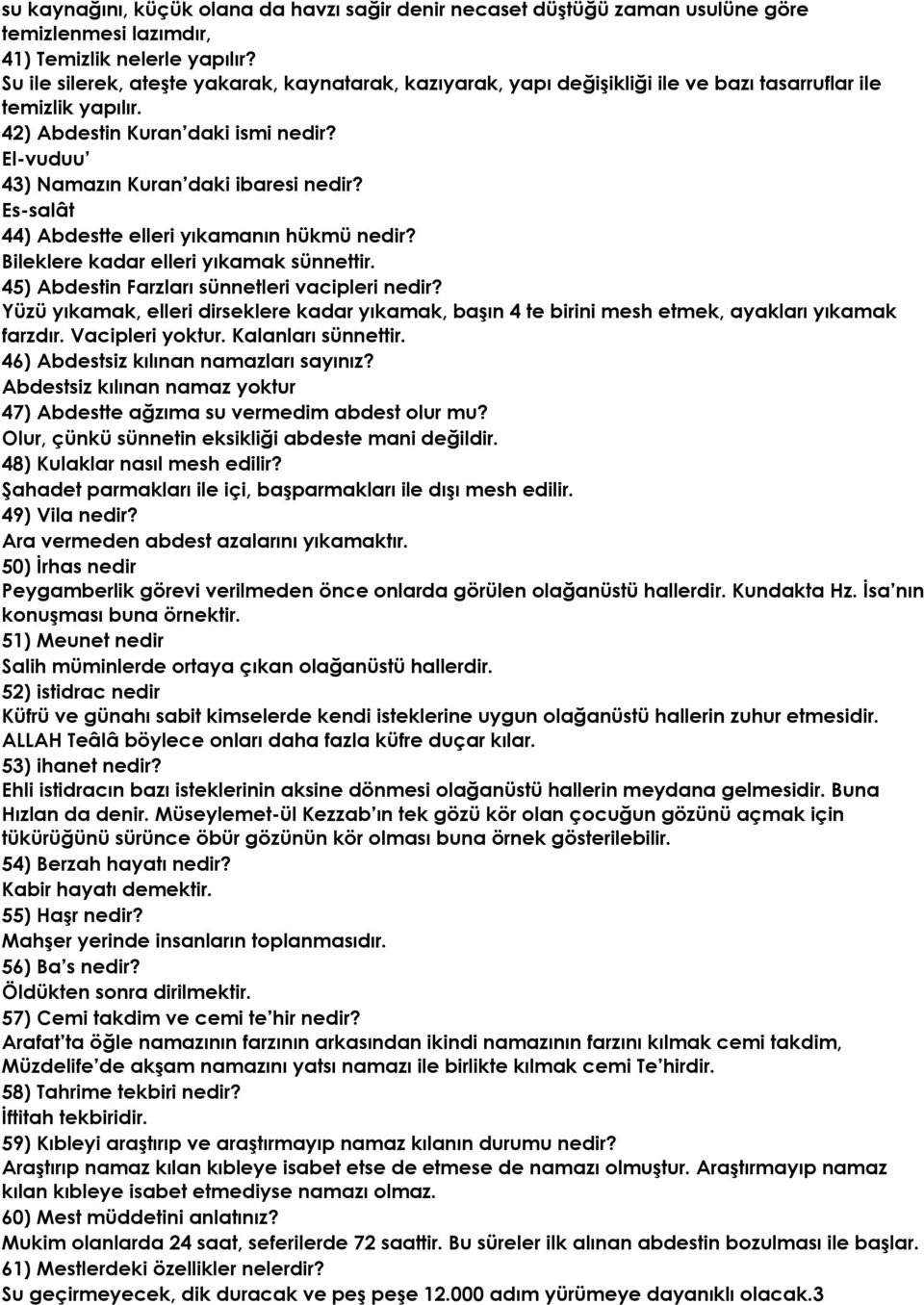 Es-salât 44) Abdestte elleri yıkamanın hükmü nedir? Bileklere kadar elleri yıkamak sünnettir. 45) Abdestin Farzları sünnetleri vacipleri nedir?