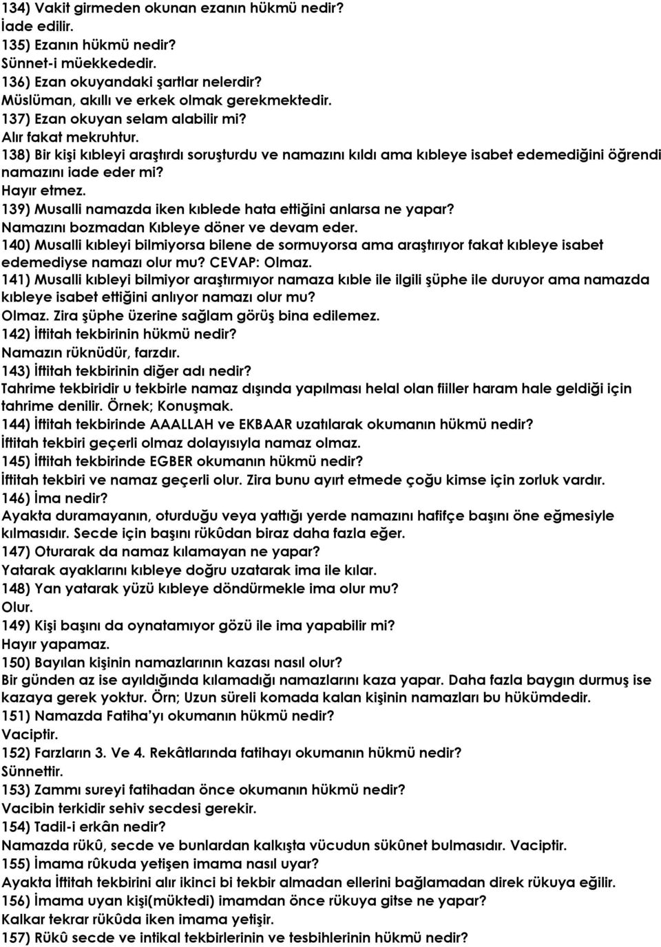 139) Musalli namazda iken kıblede hata ettiğini anlarsa ne yapar? Namazını bozmadan Kıbleye döner ve devam eder.