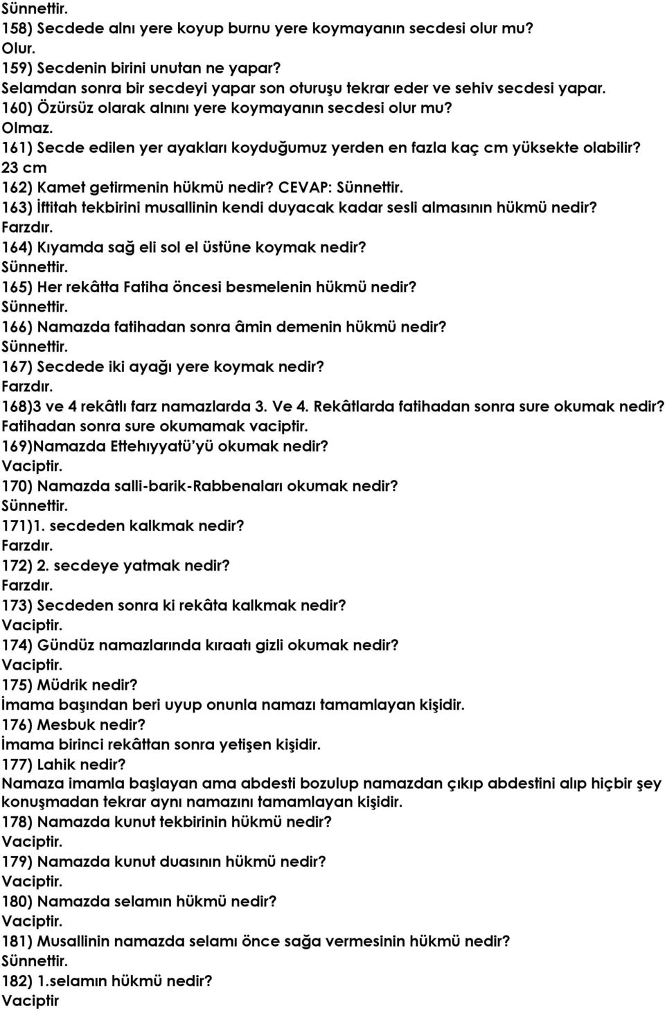 161) Secde edilen yer ayakları koyduğumuz yerden en fazla kaç cm yüksekte olabilir? 23 cm 162) Kamet getirmenin hükmü nedir? CEVAP: Sünnettir.