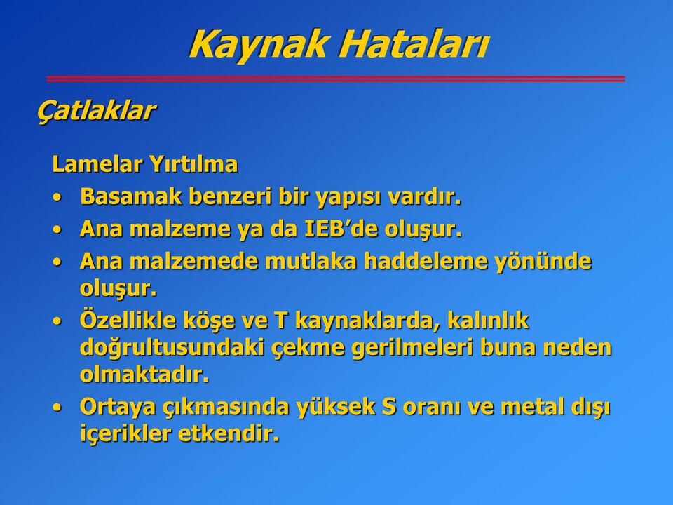 Özellikle köşe ve T kaynaklarda, kalınlık doğrultusundaki çekme gerilmeleri buna