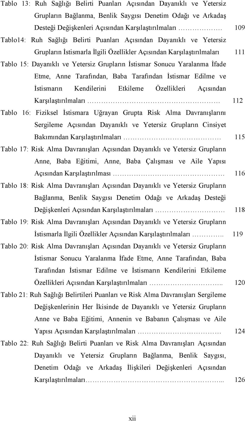 Sonucu Yaralanma İfade Etme, Anne Tarafından, Baba Tarafından İstismar Edilme ve İstismarın Kendilerini Etkileme Özellikleri Açısından Karşılaştırılmaları 112 Tablo 16: Fiziksel İstismara Uğrayan