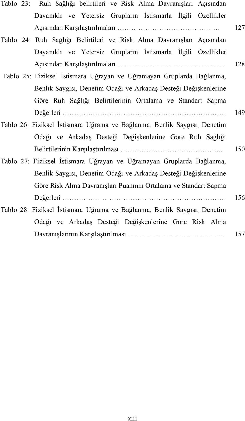 128 Tablo 25: Fiziksel İstismara Uğrayan ve Uğramayan Gruplarda Bağlanma, Benlik Saygısı, Denetim Odağı ve Arkadaş Desteği Değişkenlerine Göre Ruh Sağlığı Belirtilerinin Ortalama ve Standart Sapma