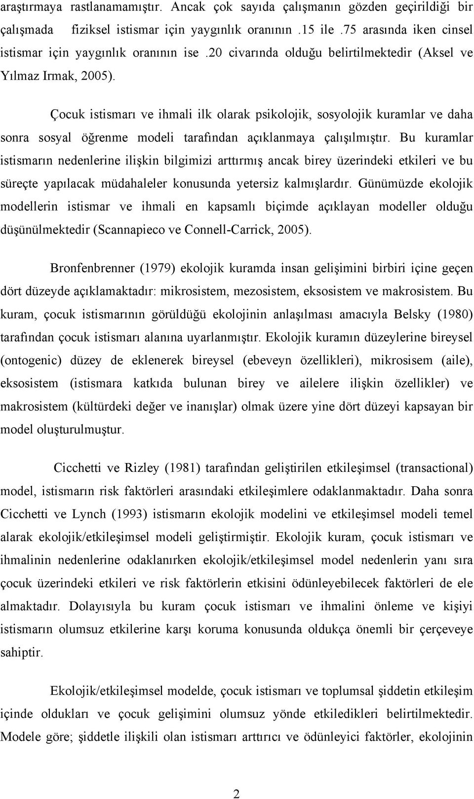 Çocuk istismarı ve ihmali ilk olarak psikolojik, sosyolojik kuramlar ve daha sonra sosyal öğrenme modeli tarafından açıklanmaya çalışılmıştır.