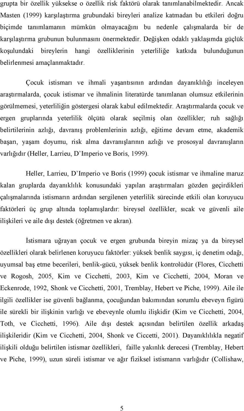 önermektedir. Değişken odaklı yaklaşımda güçlük koşulundaki bireylerin hangi özelliklerinin yeterliliğe katkıda bulunduğunun belirlenmesi amaçlanmaktadır.