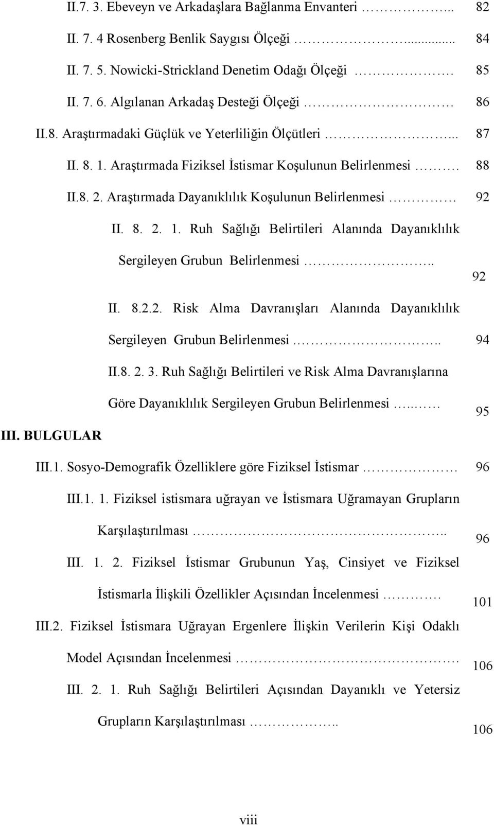 Araştırmada Dayanıklılık Koşulunun Belirlenmesi 92 II. 8. 2. 1. Ruh Sağlığı Belirtileri Alanında Dayanıklılık Sergileyen Grubun Belirlenmesi.. 92 II. 8.2.2. Risk Alma Davranışları Alanında Dayanıklılık Sergileyen Grubun Belirlenmesi.