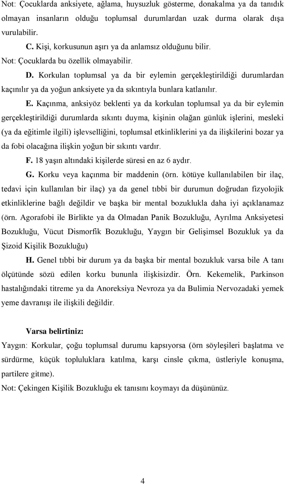 Korkulan toplumsal ya da bir eylemin gerçekleştirildiği durumlardan kaçınılır ya da yoğun anksiyete ya da sıkıntıyla bunlara katlanılır. E.