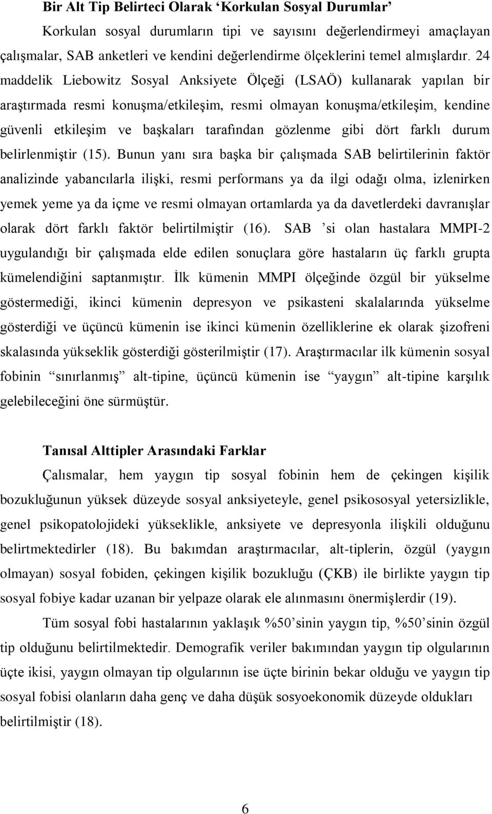 24 maddelik Liebowitz Sosyal Anksiyete Ölçeği (LSAÖ) kullanarak yapılan bir araştırmada resmi konuşma/etkileşim, resmi olmayan konuşma/etkileşim, kendine güvenli etkileşim ve başkaları tarafından