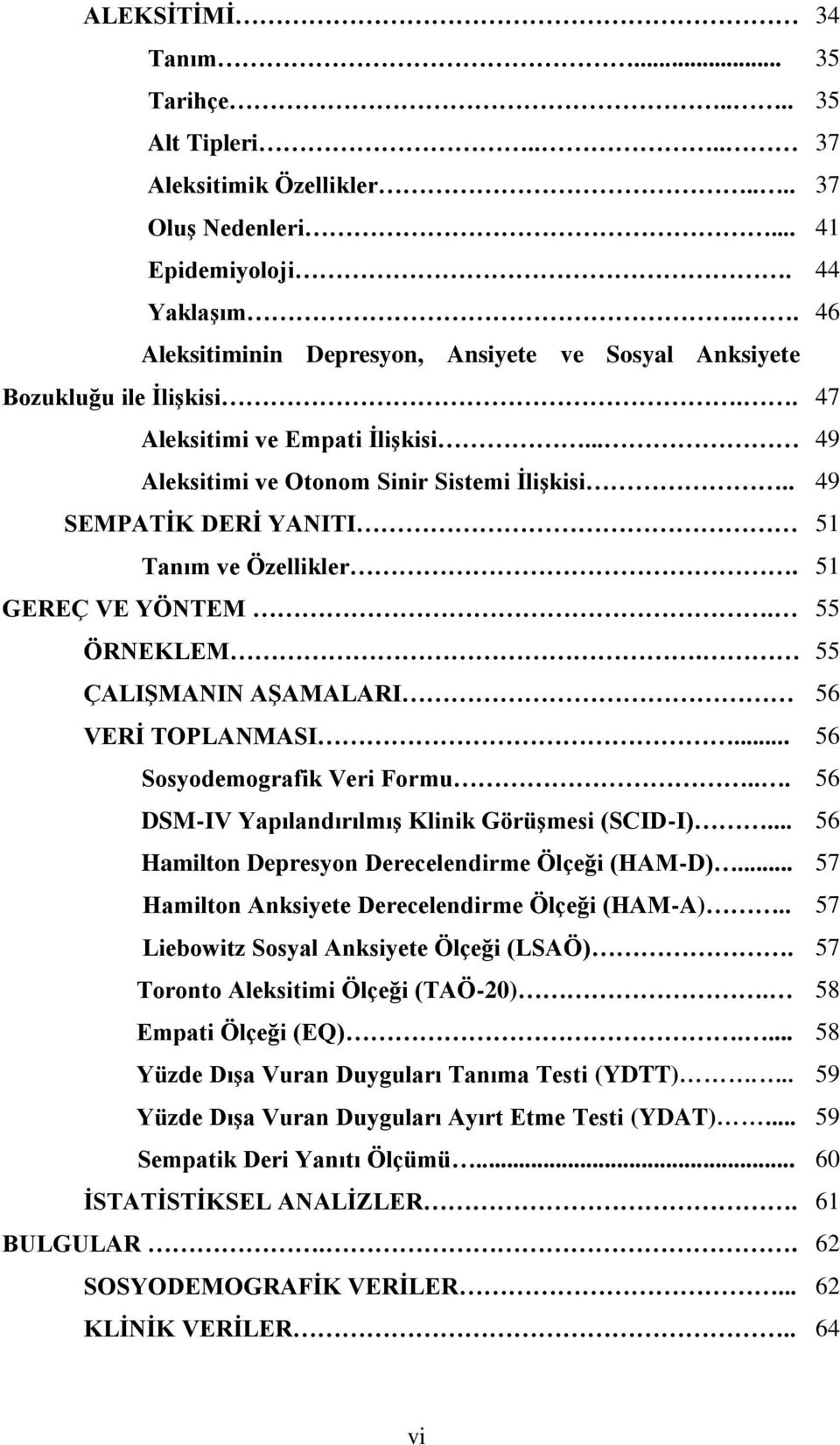 . 49 SEMPATİK DERİ YANITI 51 Tanım ve Özellikler. 51 GEREÇ VE YÖNTEM. 55 ÖRNEKLEM. 55 ÇALIŞMANIN AŞAMALARI 56 VERİ TOPLANMASI... 56 Sosyodemografik Veri Formu.